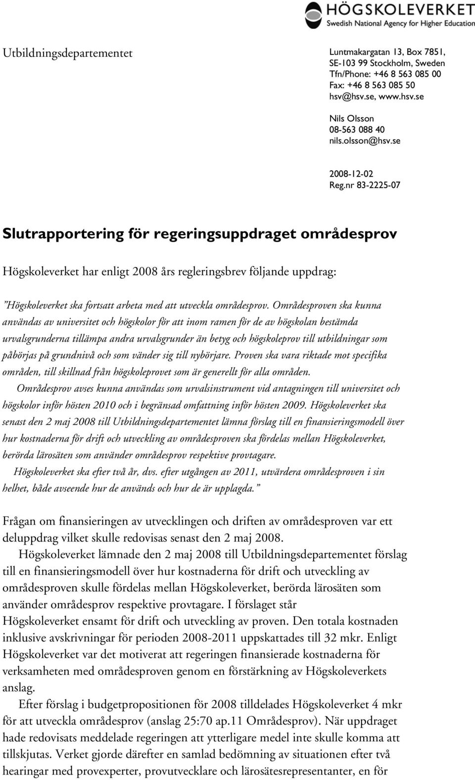 nr 83-2225-07 Slutrapportering för regeringsuppdraget områdesprov Högskoleverket har enligt 2008 års regleringsbrev följande uppdrag: Högskoleverket ska fortsatt arbeta med att utveckla områdesprov.