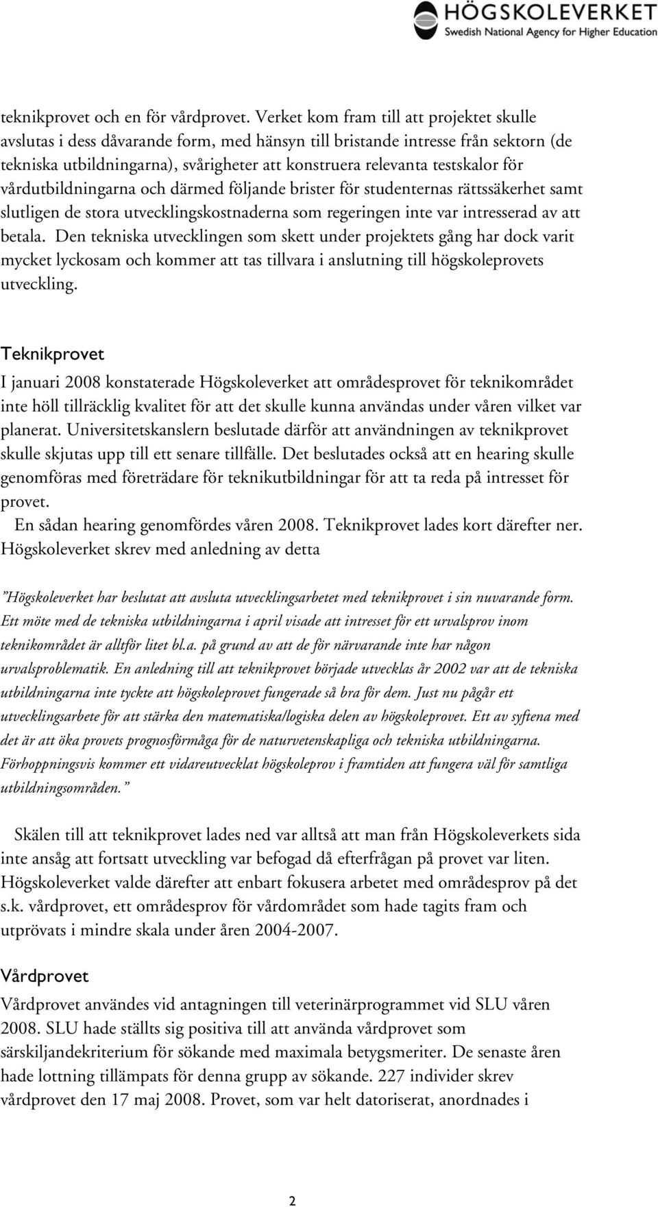 för vårdutbildningarna och därmed följande brister för studenternas rättssäkerhet samt slutligen de stora utvecklingskostnaderna som regeringen inte var intresserad av att betala.