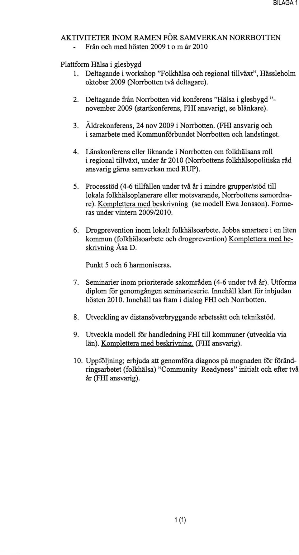 3. Äldrekonferens, 24 nov 2009 i Norrbotten. (FHI ansvarig och i samarbete med Kommunfbrbundet Norrbotten och landstinget. 4.