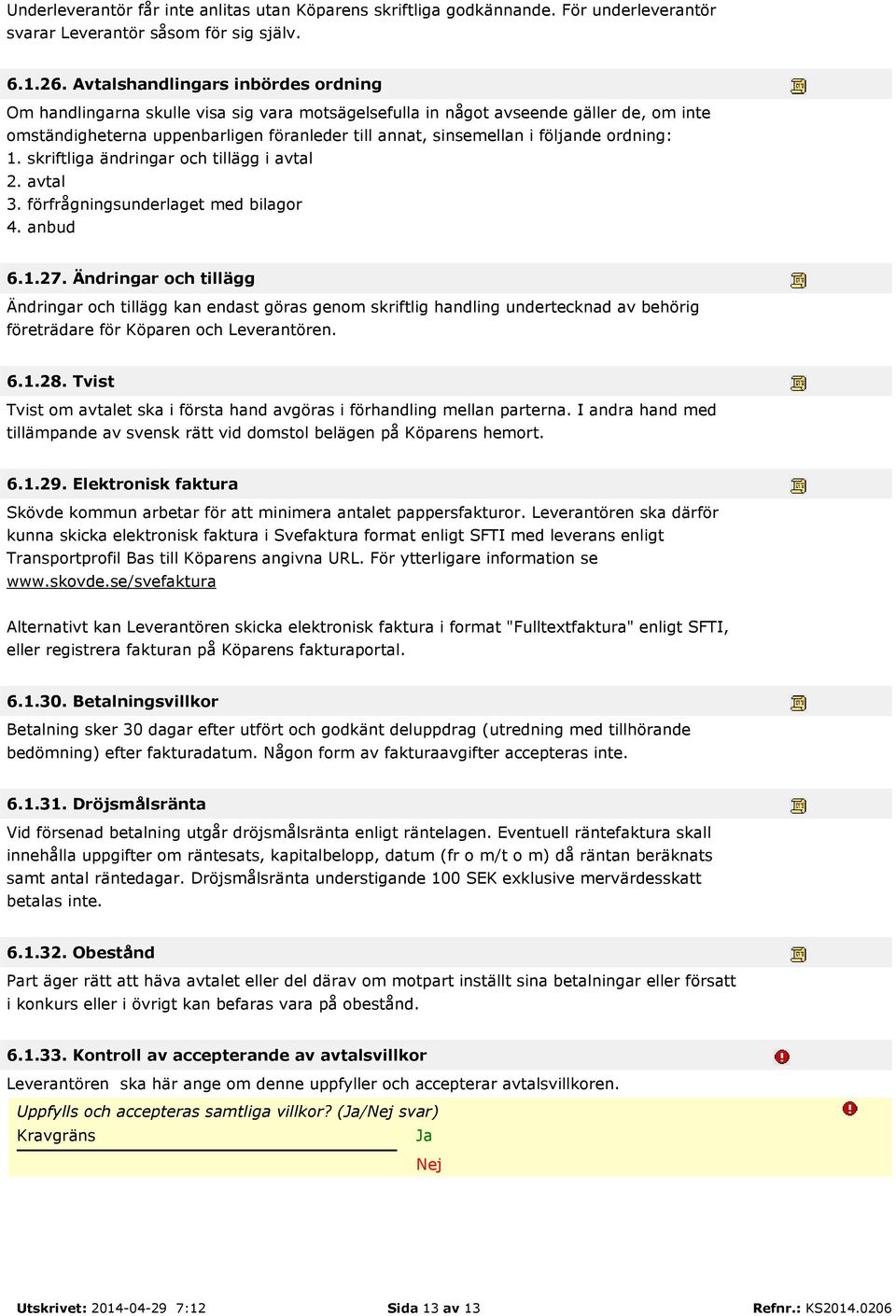 följande ordning: 1. skriftliga ändringar och tillägg i avtal 2. avtal 3. förfrågningsunderlaget med bilagor 4. anbud 6.1.27.