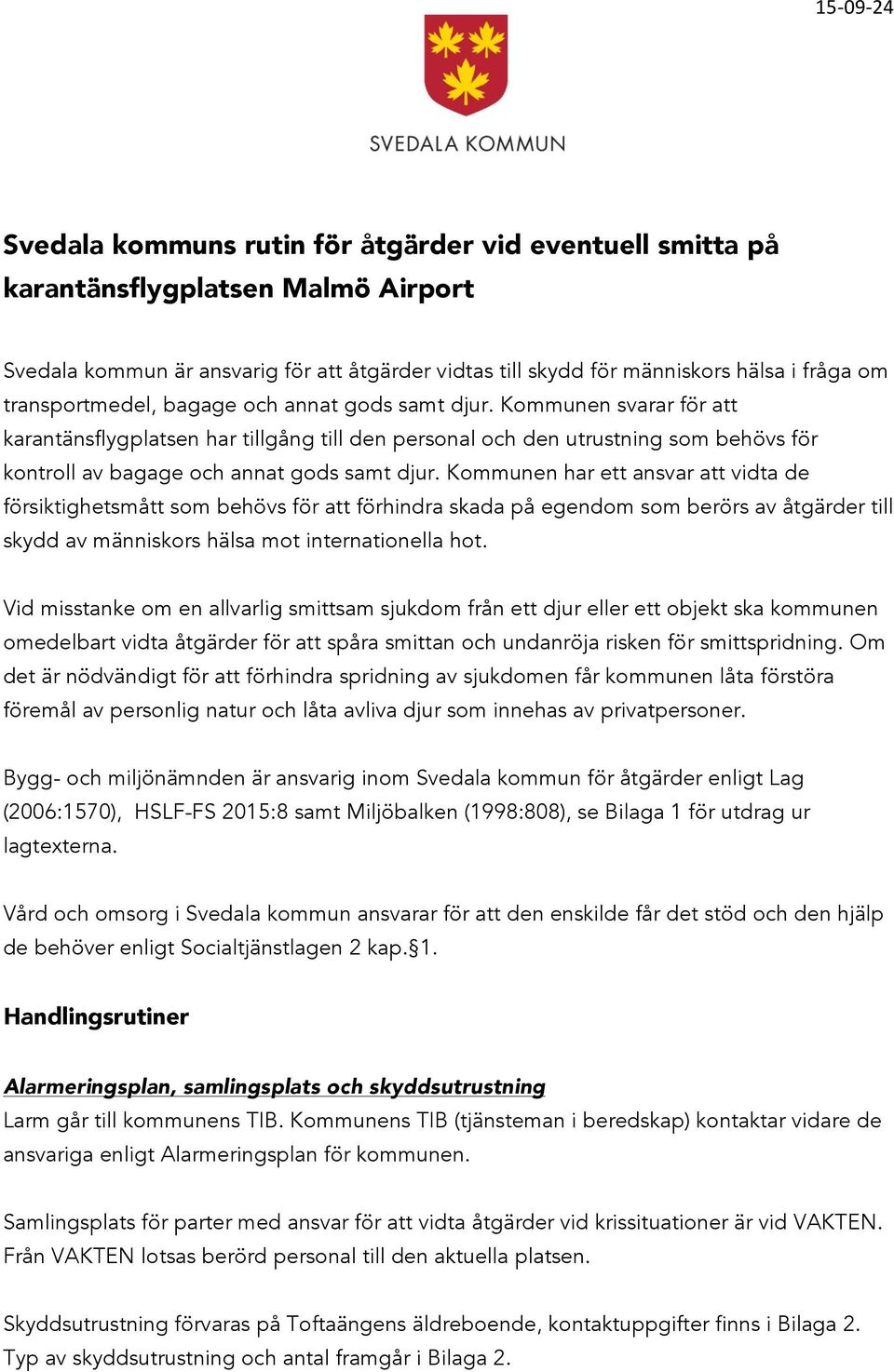 Kommunen svarar för att karantänsflygplatsen har tillgång till den personal och den utrustning som behövs för kontroll av bagage och annat gods samt djur.