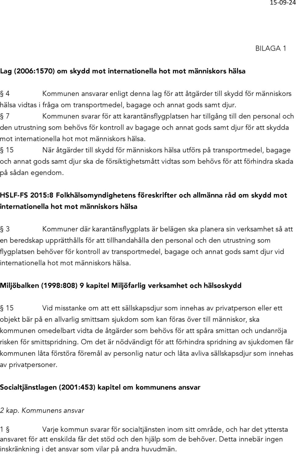 7 Kommunen svarar för att karantänsflygplatsen har tillgång till den personal och den utrustning som behövs för kontroll av bagage och annat gods samt djur för att skydda mot internationella hot mot