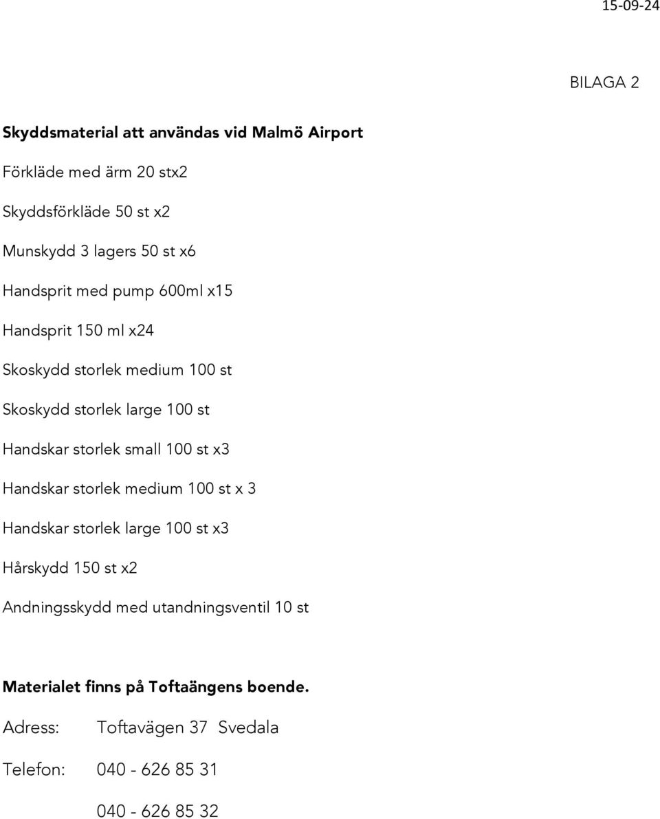 storlek small 100 st x3 Handskar storlek medium 100 st x 3 Handskar storlek large 100 st x3 Hårskydd 150 st x2 Andningsskydd