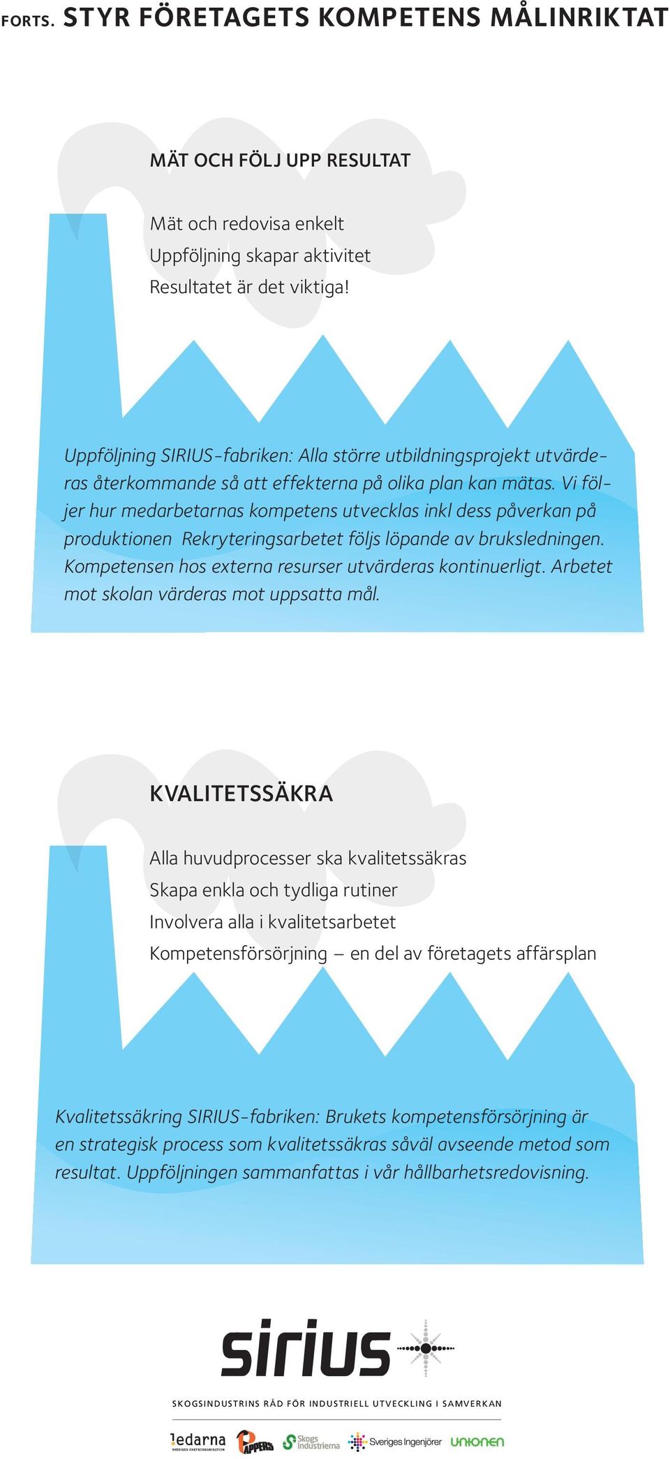 Vi följer hur medarbetarnas kompetens utvecklas inkl dess påverkan på produktionen Rekryteringsarbetet följs löpande av bruksledningen. Kompetensen hos externa resurser utvärderas kontinuerligt.