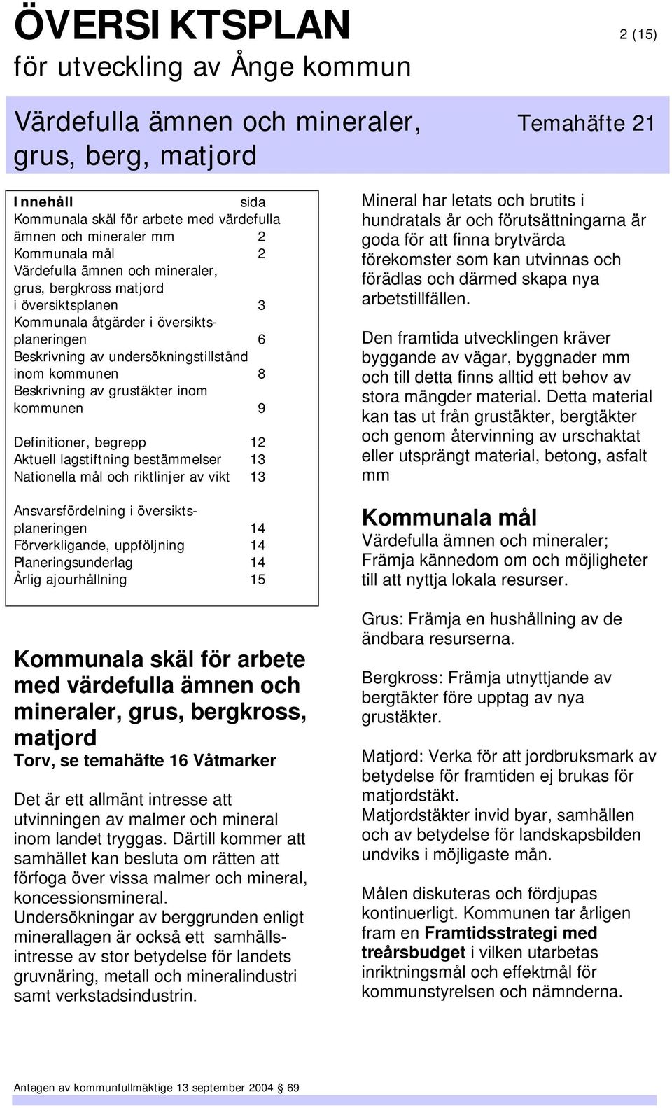 13 Nationella mål och riktlinjer av vikt 13 Ansvarsfördelning i översiktsplaneringen 14 Förverkligande, uppföljning 14 Planeringsunderlag 14 Årlig ajourhållning 15 Kommunala skäl för arbete med