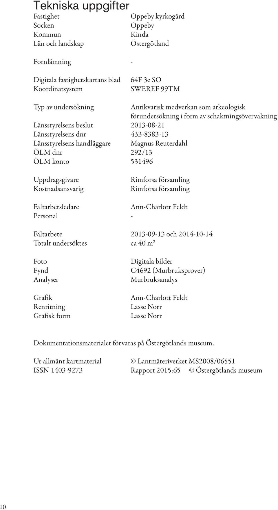 Reuterdahl ÖLM dnr 292/13 ÖLM konto 531496 Uppdragsgivare Kostnadsansvarig Rimforsa församling Rimforsa församling Fältarbetsledare Ann-Charlott Feldt Personal - Fältarbete 2013-09-13 och 2014-10-14