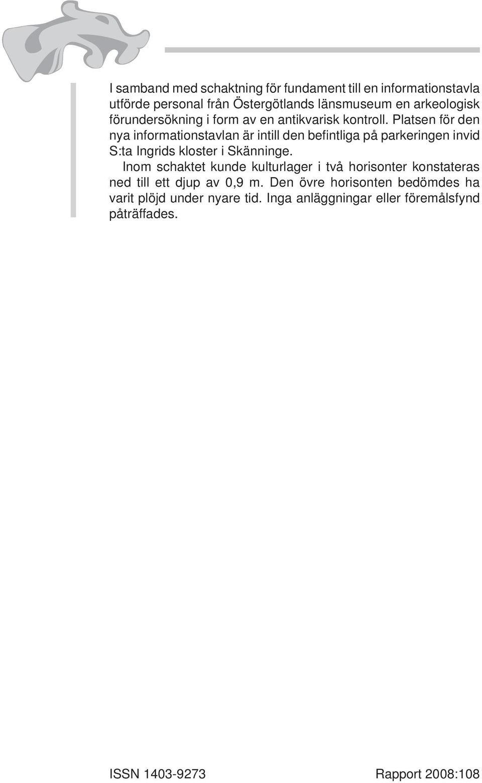 Platsen för den nya informationstavlan är intill den befi ntliga på parkeringen invid S:ta Ingrids kloster i Skänninge.