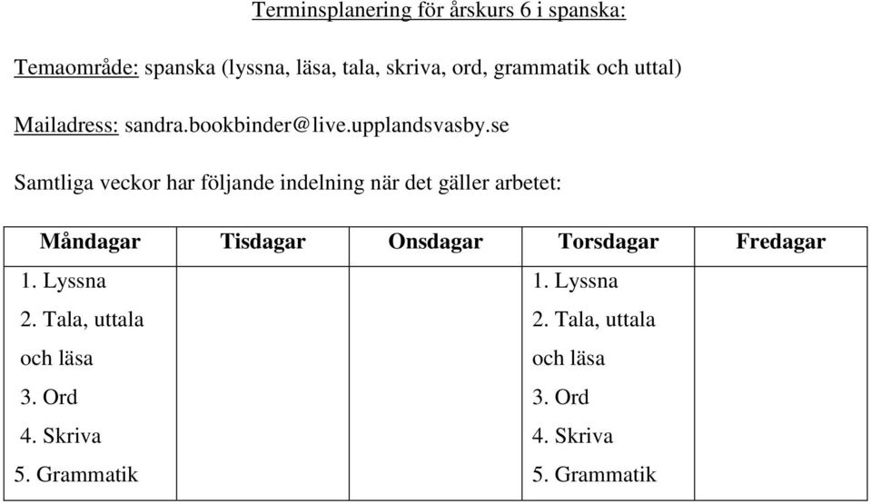 se Samtliga veckor har följande indelning när det gäller arbetet: Måndagar Tisdagar Onsdagar