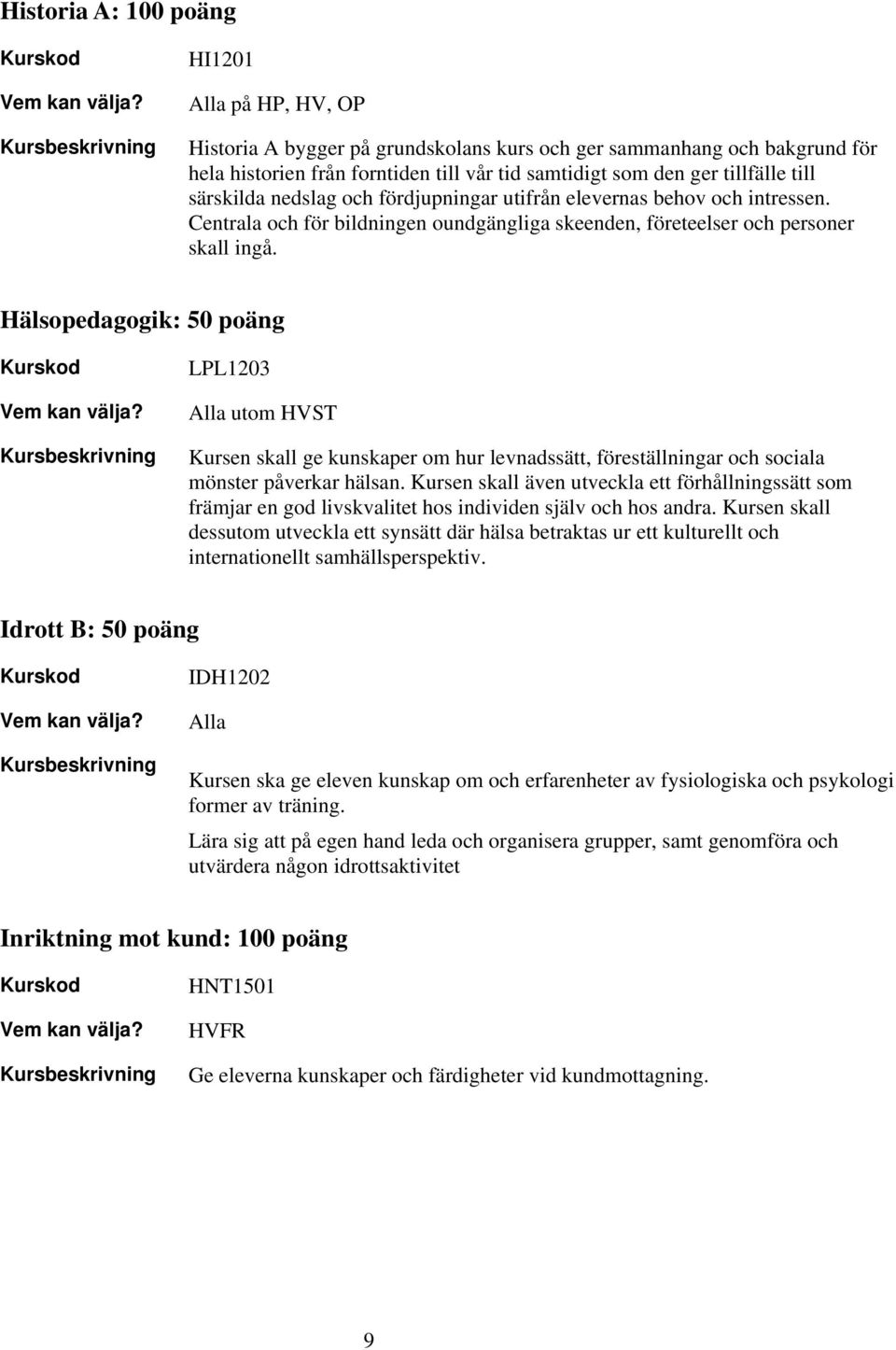 Hälsopedagogik: 50 poäng LPL1203 utom HVST Kursen skall ge kunskaper om hur levnadssätt, föreställningar och sociala mönster påverkar hälsan.