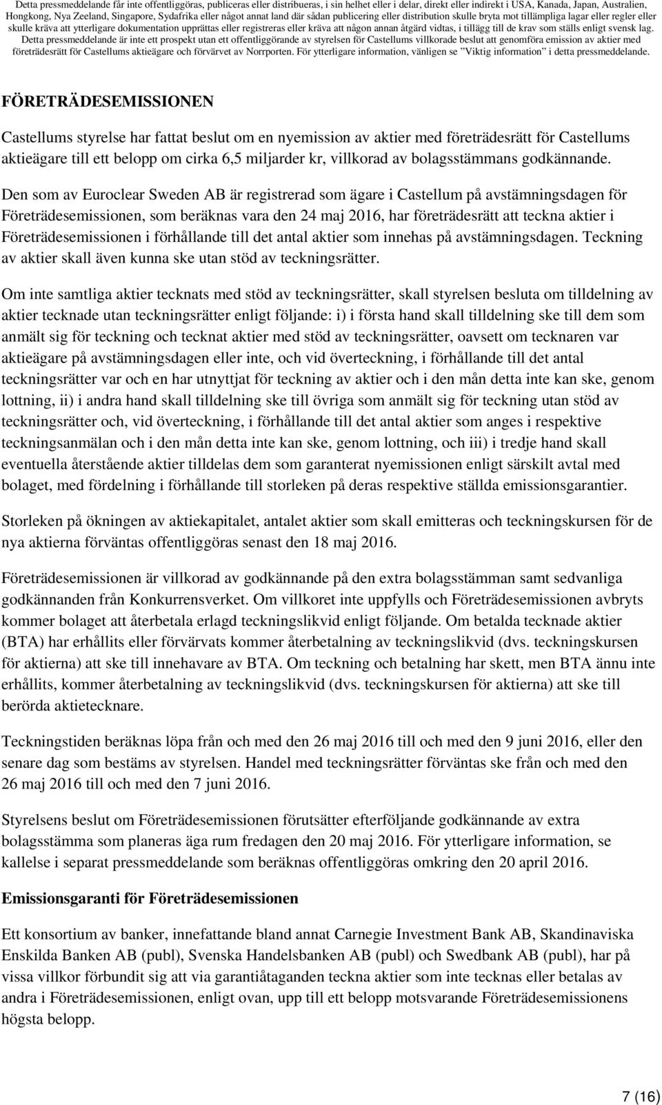 Den som av Euroclear Sweden AB är registrerad som ägare i Castellum på avstämningsdagen för Företrädesemissionen, som beräknas vara den 24 maj 2016, har företrädesrätt att teckna aktier i