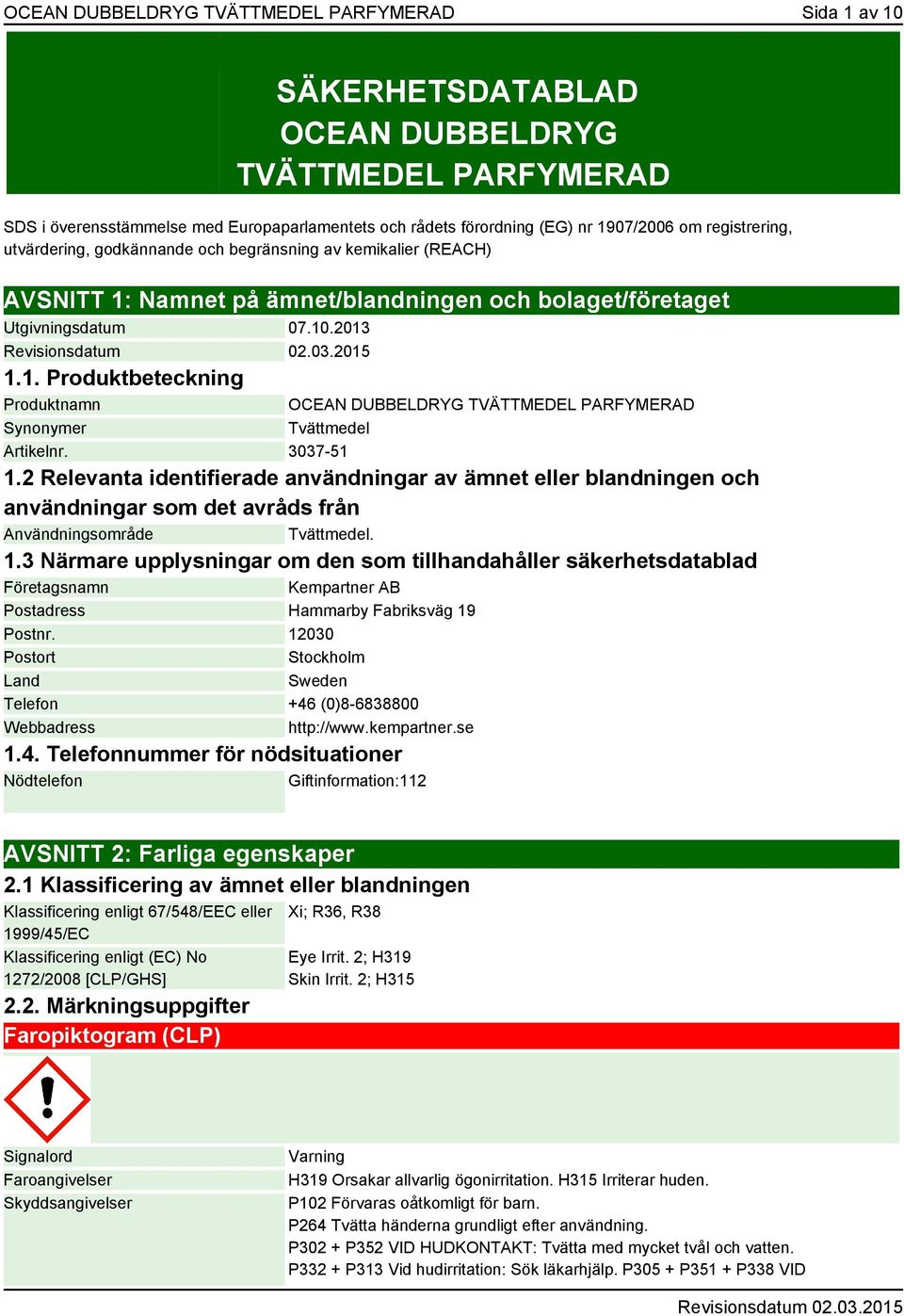 3037-51 1.2 Relevanta identifierade användningar av ämnet eller blandningen och användningar som det avråds från Användningsområde Tvättmedel. 1.3 Närmare upplysningar om den som tillhandahåller säkerhetsdatablad Företagsnamn Kempartner AB Postadress Hammarby Fabriksväg 19 Postnr.