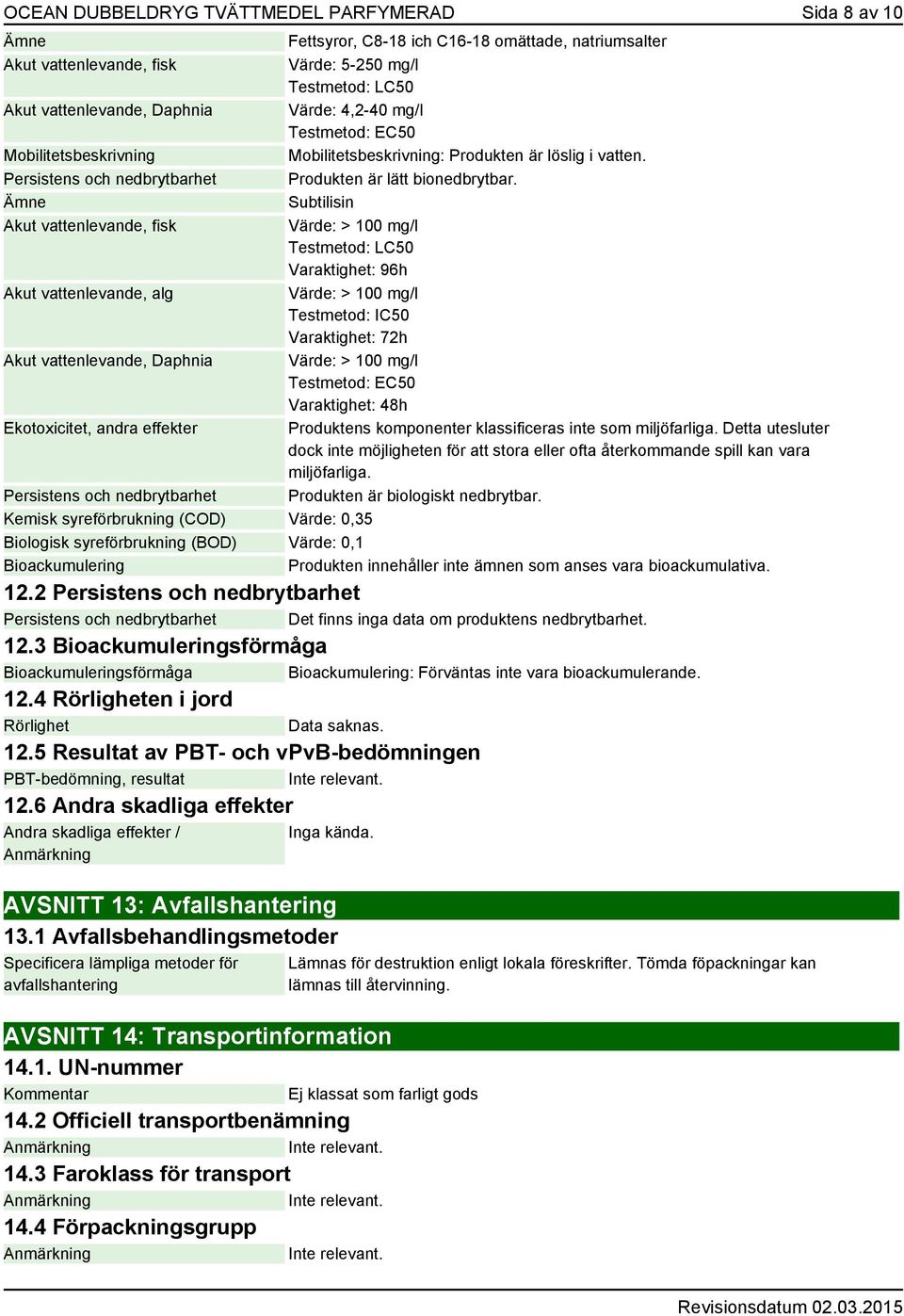 4,2-40 mg/l Mobilitetsbeskrivning: Produkten är löslig i vatten. Produkten är lätt bionedbrytbar.