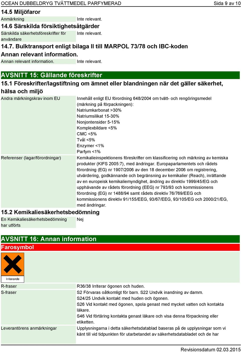 1 Föreskrifter/lagstiftning om ämnet eller blandningen när det gäller säkerhet, hälsa och miljö Andra märkningskrav inom EU Referenser (lagar/förordningar) 15.