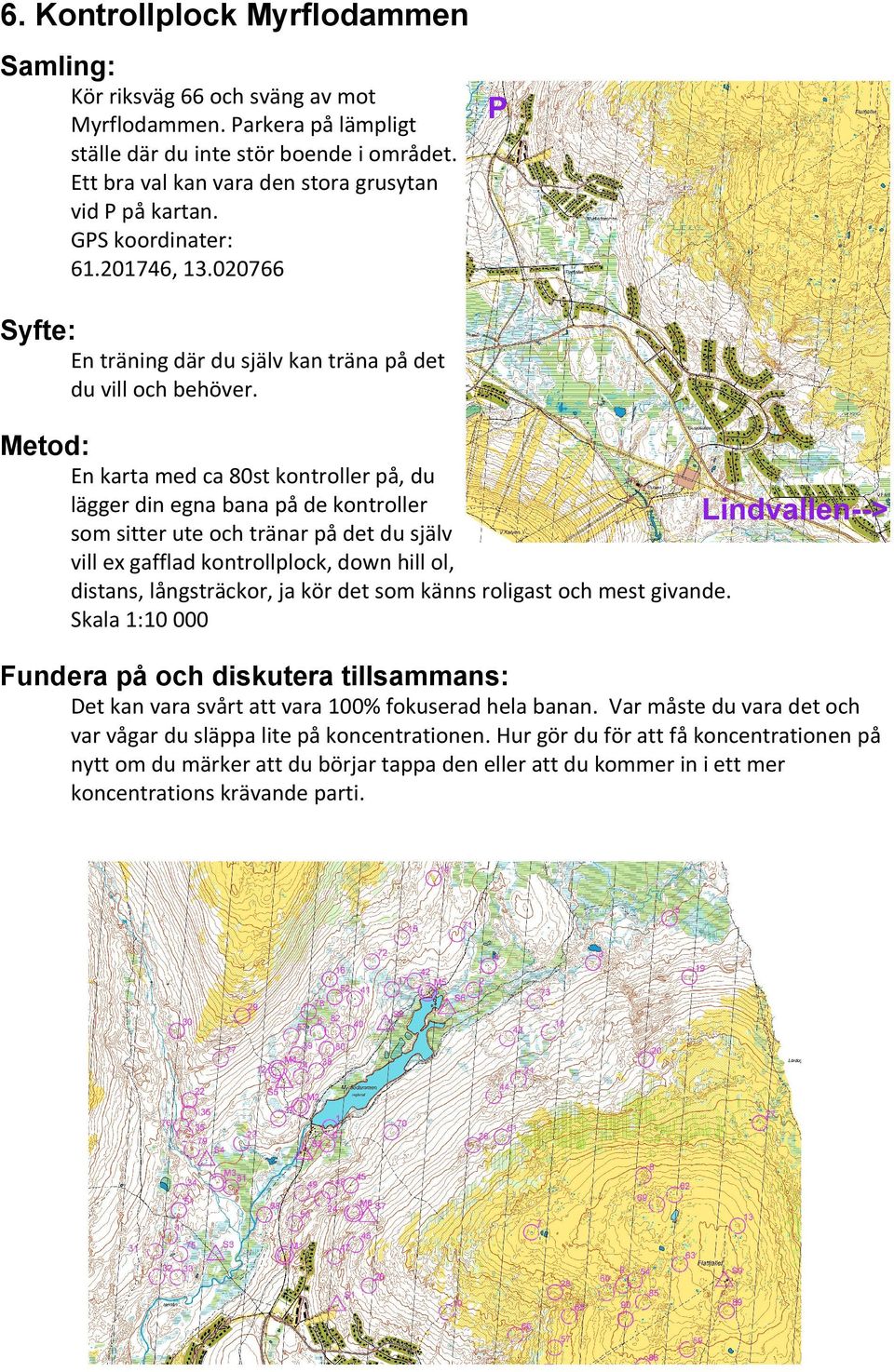 En karta med ca 80st kontroller på, du lägger din egna bana på de kontroller som sitter ute och tränar på det du själv vill ex gafflad kontrollplock, down hill ol, distans, långsträckor, ja kör det