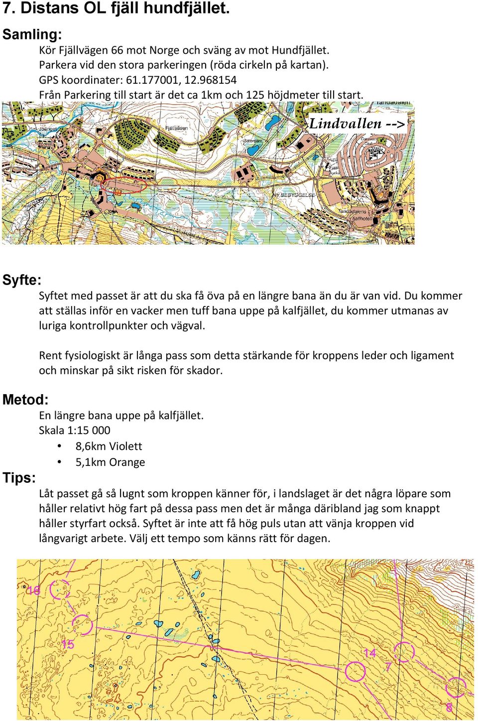 Du kommer att ställas inför en vacker men tuff bana uppe på kalfjället, du kommer utmanas av luriga kontrollpunkter och vägval.