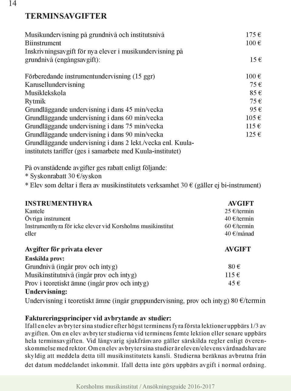 Grundläggande undervisning i dans 75 min/vecka 115 Grundläggande undervisning i dans 90 min/vecka 125 Grundläggande undervisning i dans 2 lekt./vecka enl.