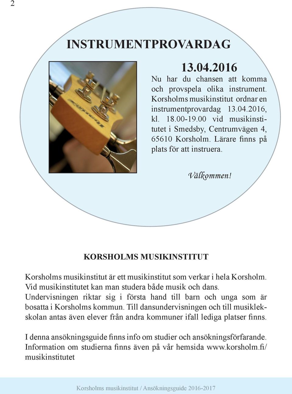 KORSHOLMS MUSIKINSTITUT Korsholms musikinstitut är ett musikinstitut som verkar i hela Korsholm. Vid musikinstitutet kan man studera både musik och dans.