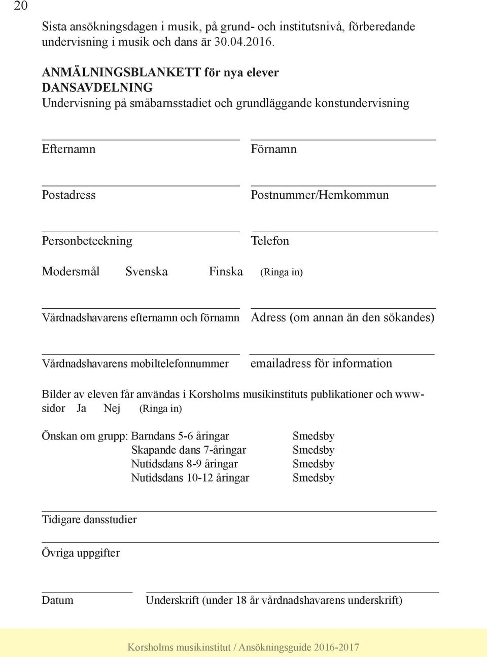 Modersmål Svenska Finska (Ringa in) Vårdnadshavarens efternamn och förnamn Adress (om annan än den sökandes) Vårdnadshavarens mobiltelefonnummer emailadress för information Bilder av eleven får