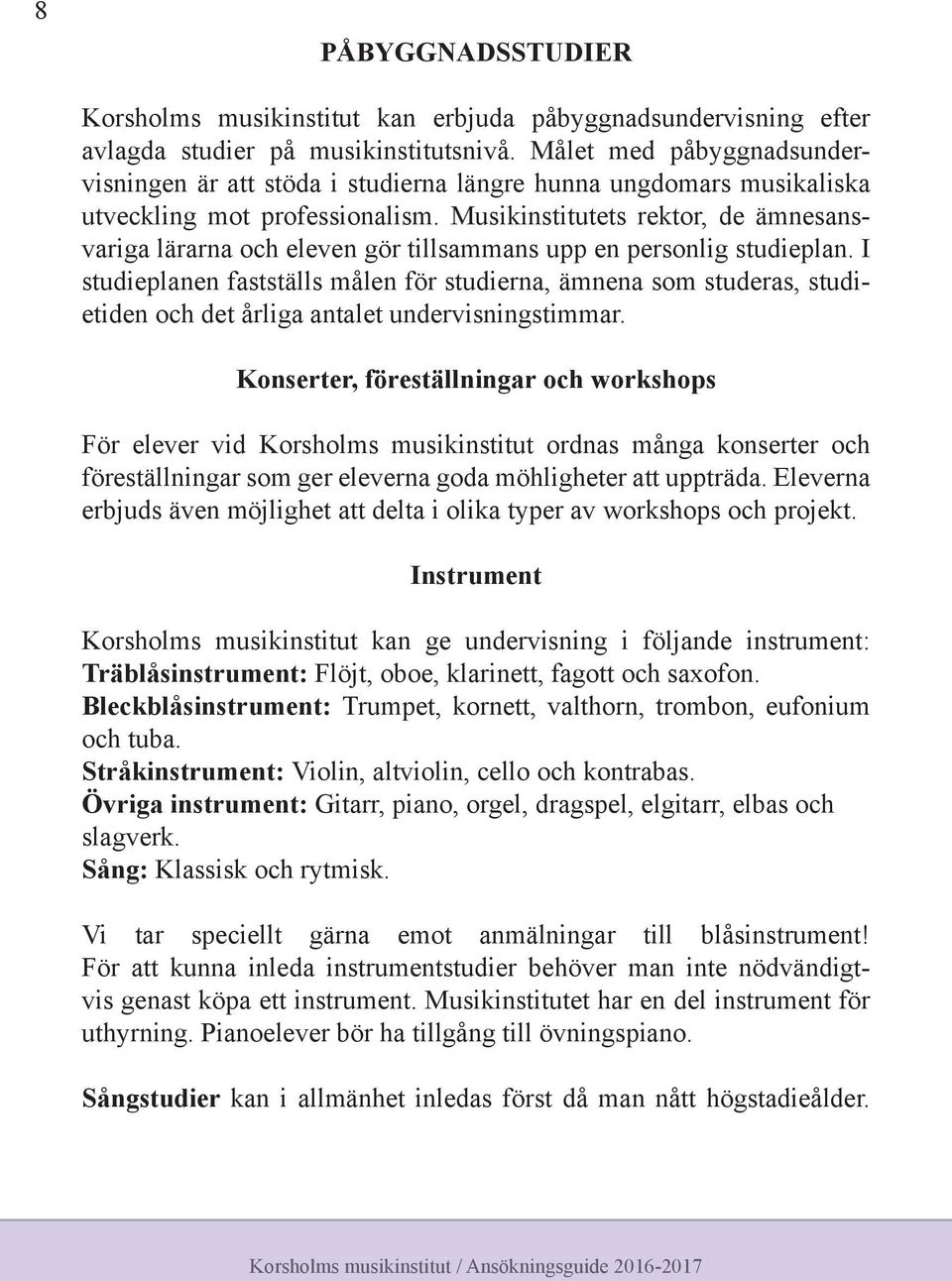 Musikinstitutets rektor, de ämnesansvariga lärarna och eleven gör tillsammans upp en personlig studieplan.