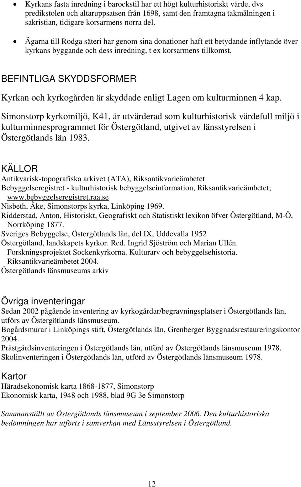 BEFINTLIGA SKYDDSFORMER Kyrkan och kyrkogården är skyddade enligt Lagen om kulturminnen 4 kap.