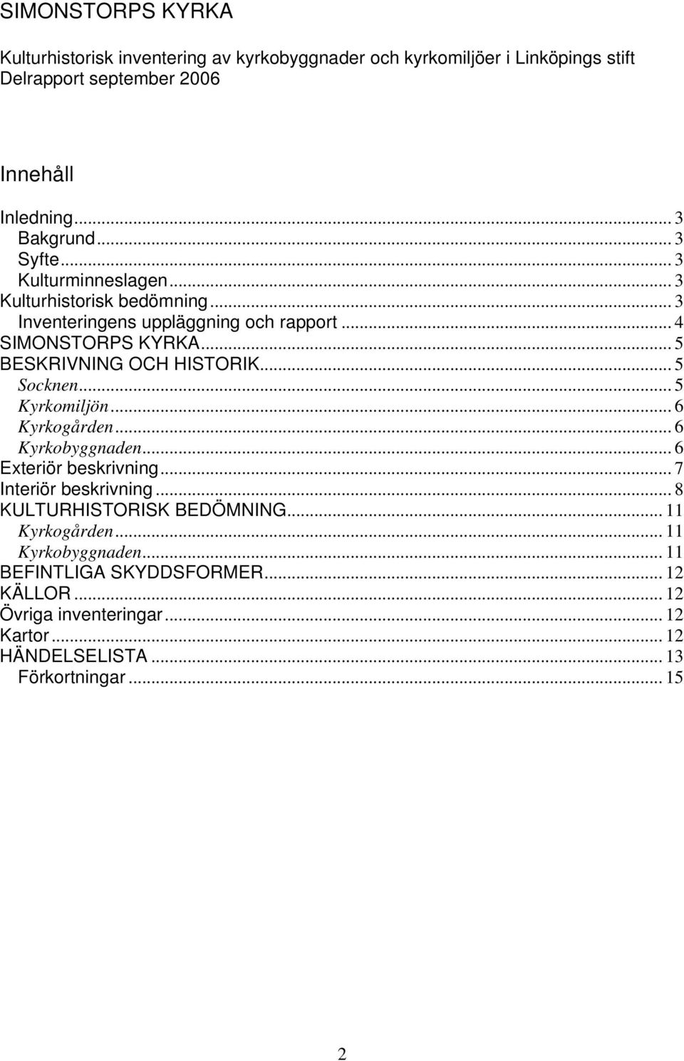 .. 5 Socknen... 5 Kyrkomiljön... 6 Kyrkogården... 6 Kyrkobyggnaden... 6 Exteriör beskrivning... 7 Interiör beskrivning... 8 KULTURHISTORISK BEDÖMNING.