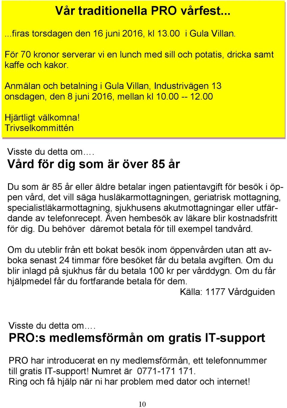 Vård för dig som är över 85 år Du som är 85 år eller äldre betalar ingen patientavgift för besök i öppen vård, det vill säga husläkarmottagningen, geriatrisk mottagning, specialistläkarmottagning,