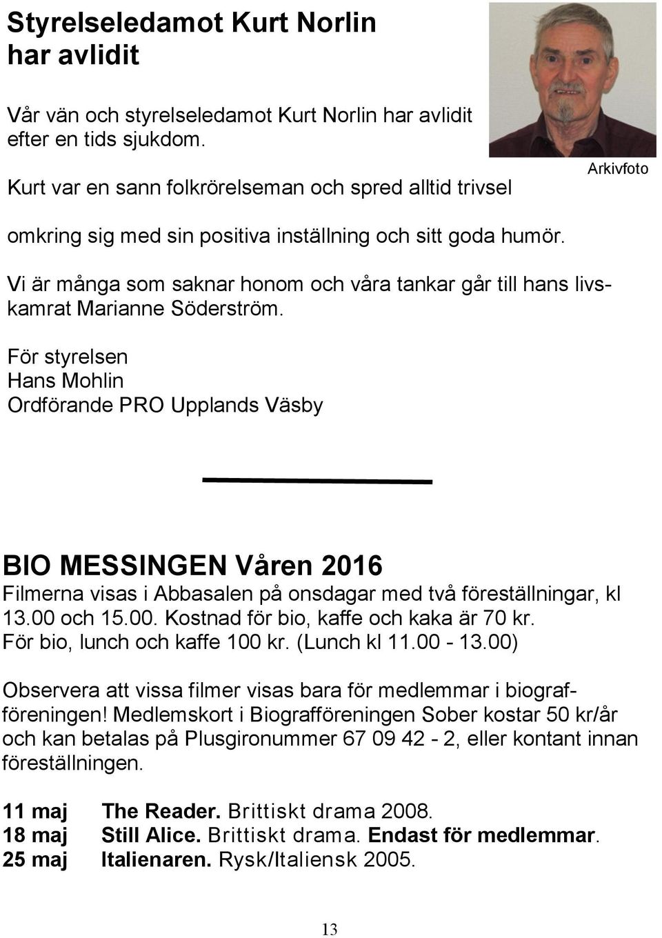 Vi är många som saknar honom och våra tankar går till hans livskamrat Marianne Söderström.