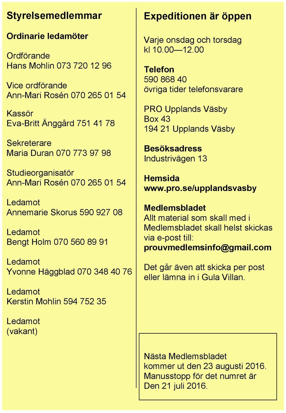 Expeditionen är öppen Varje onsdag och torsdag kl 10.00 12.00 Telefon 590 868 40 övriga tider telefonsvarare PRO Upplands Väsby Box 43 194 21 Upplands Väsby Besöksadress Industrivägen 13 Hemsida www.