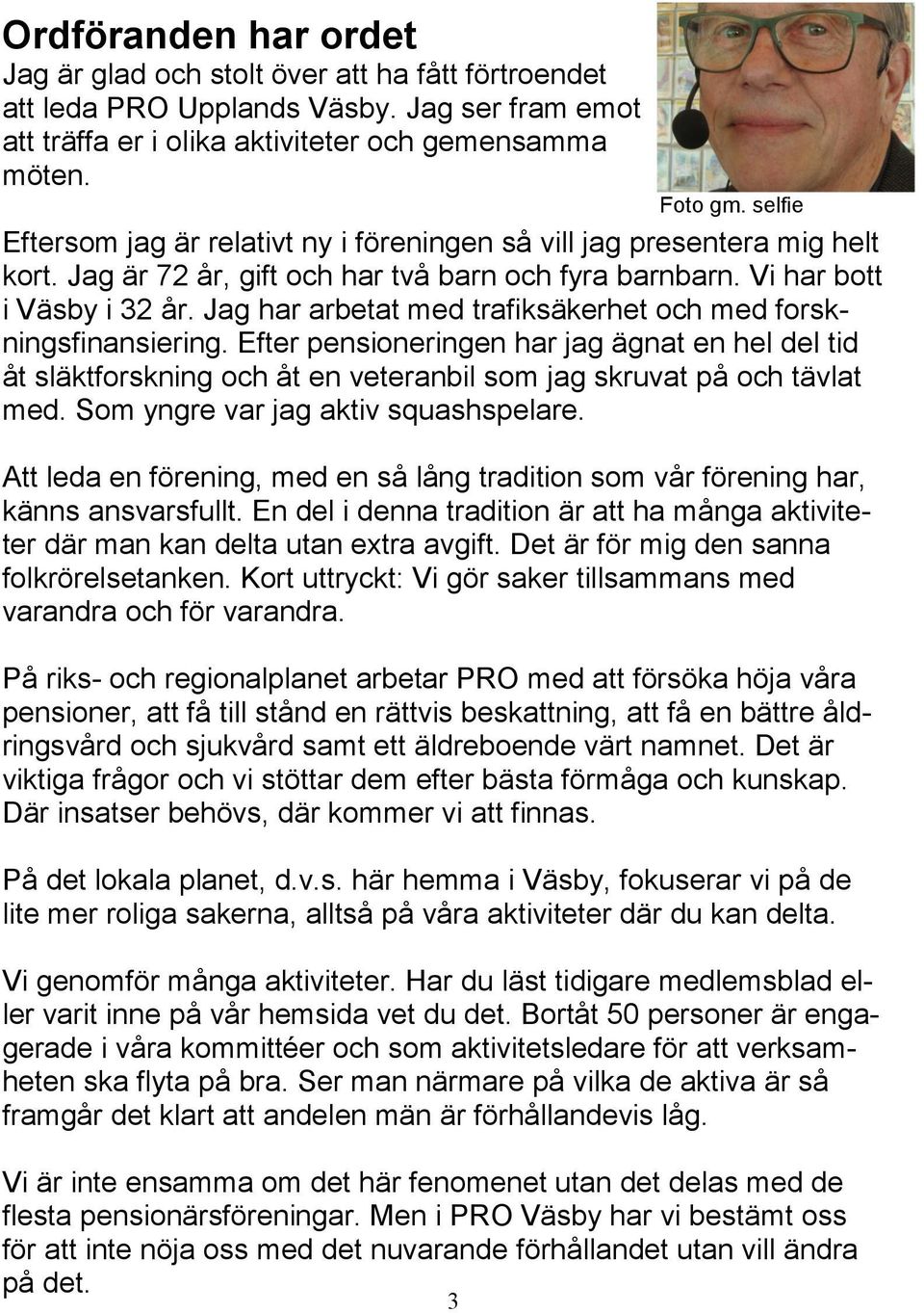 Jag har arbetat med trafiksäkerhet och med forskningsfinansiering. Efter pensioneringen har jag ägnat en hel del tid åt släktforskning och åt en veteranbil som jag skruvat på och tävlat med.