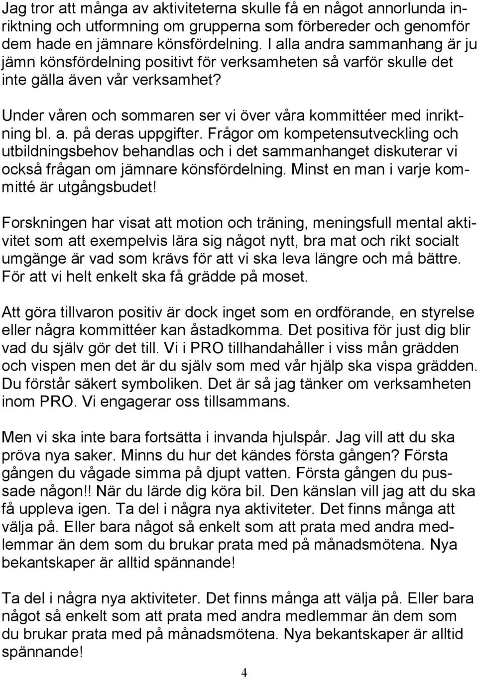 a. på deras uppgifter. Frågor om kompetensutveckling och utbildningsbehov behandlas och i det sammanhanget diskuterar vi också frågan om jämnare könsfördelning.