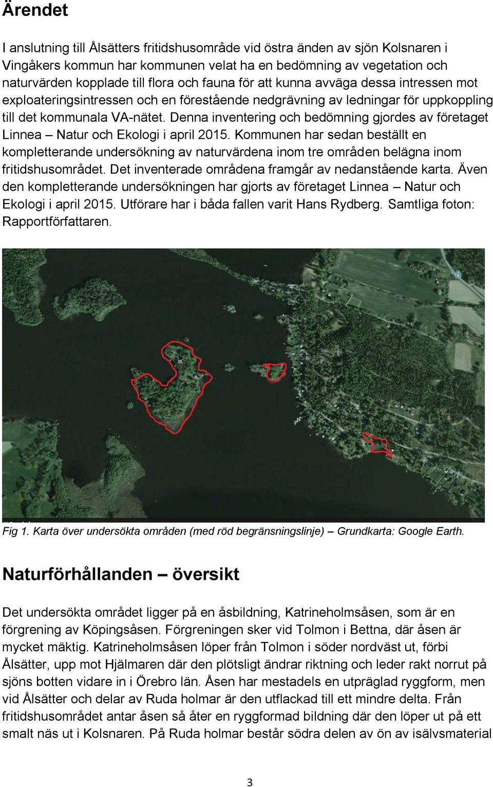 Denna inventering och bedömning gjordes av företaget Linnea Natur och Ekologi i april 2015.