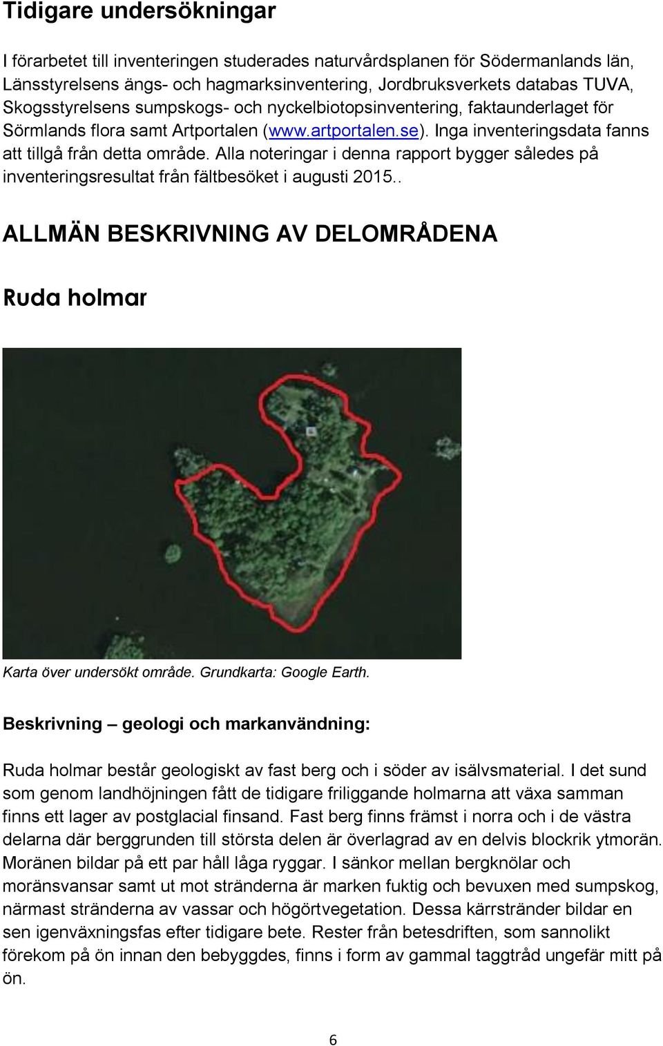 Alla noteringar i denna rapport bygger således på inventeringsresultat från fältbesöket i augusti 2015.. ALLMÄN BESKRIVNING AV DELOMRÅDENA Ruda holmar Karta över undersökt område.