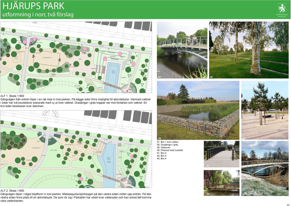 Bro 1 över vatten 38. Gradänger i gräs 39. Gabioner 40. Pelarsal med svarttall 41. Bro 2 42. Bro 3 43. Bro 4 41 ALT 2. Skala 1:800 Gångvägen löper i något böjdform in mot parken.