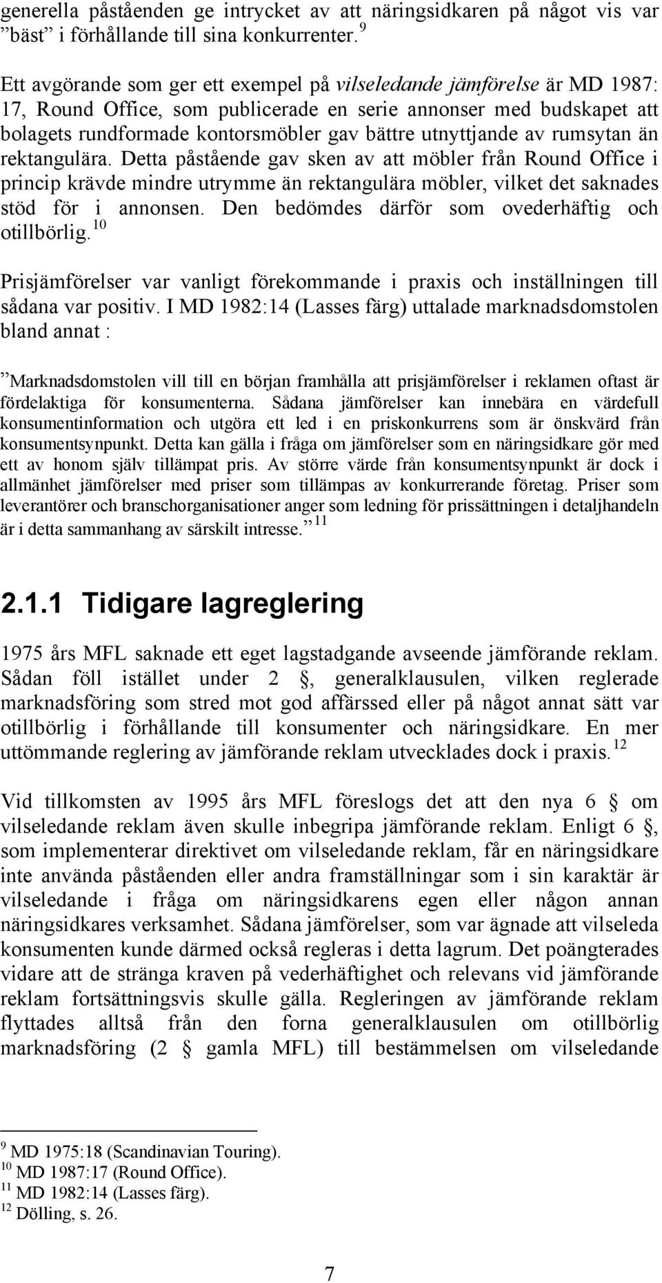 utnyttjande av rumsytan än rektangulära. Detta påstående gav sken av att möbler från Round Office i princip krävde mindre utrymme än rektangulära möbler, vilket det saknades stöd för i annonsen.