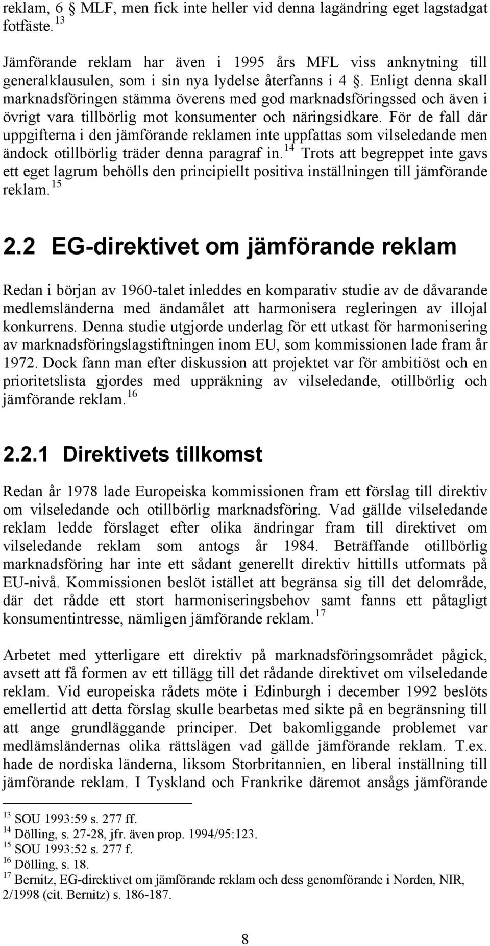 Enligt denna skall marknadsföringen stämma överens med god marknadsföringssed och även i övrigt vara tillbörlig mot konsumenter och näringsidkare.