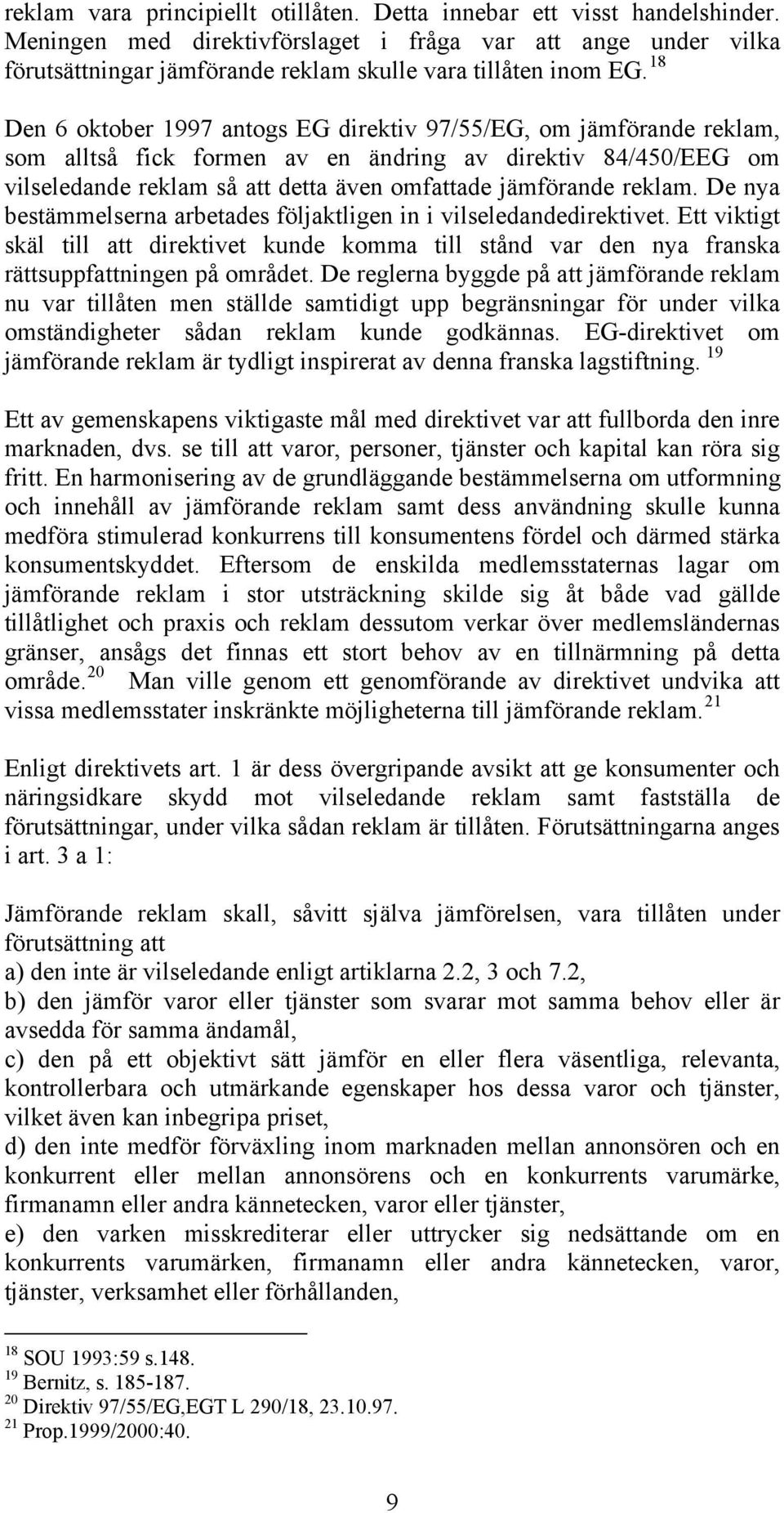 18 Den 6 oktober 1997 antogs EG direktiv 97/55/EG, om jämförande reklam, som alltså fick formen av en ändring av direktiv 84/450/EEG om vilseledande reklam så att detta även omfattade jämförande