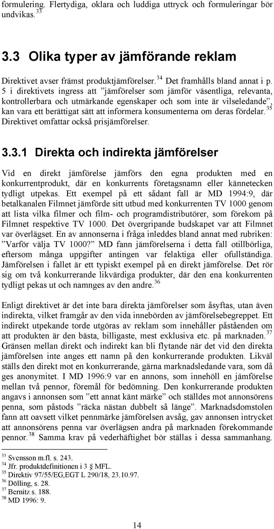5 i direktivets ingress att jämförelser som jämför väsentliga, relevanta, kontrollerbara och utmärkande egenskaper och som inte är vilseledande, kan vara ett berättigat sätt att informera