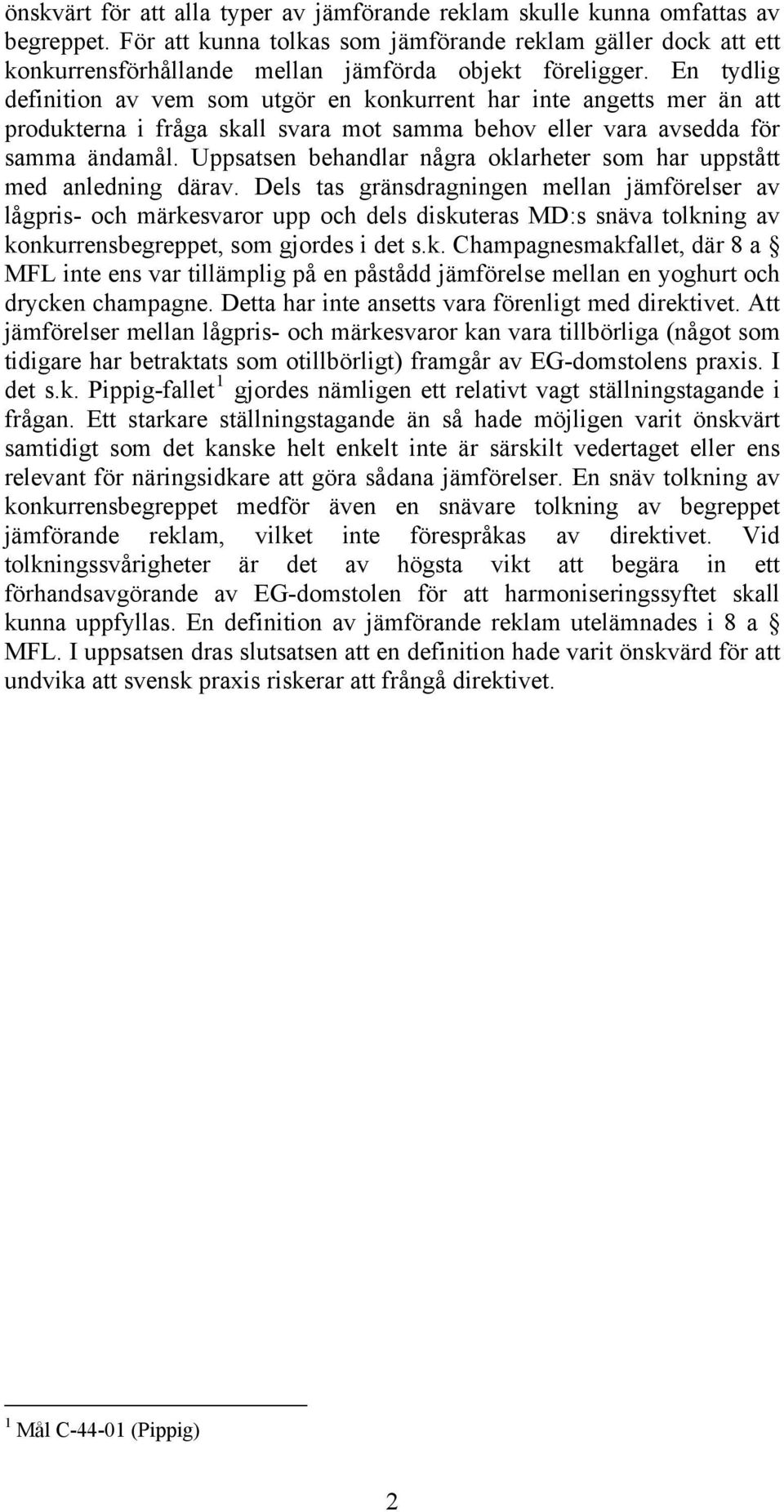 En tydlig definition av vem som utgör en konkurrent har inte angetts mer än att produkterna i fråga skall svara mot samma behov eller vara avsedda för samma ändamål.