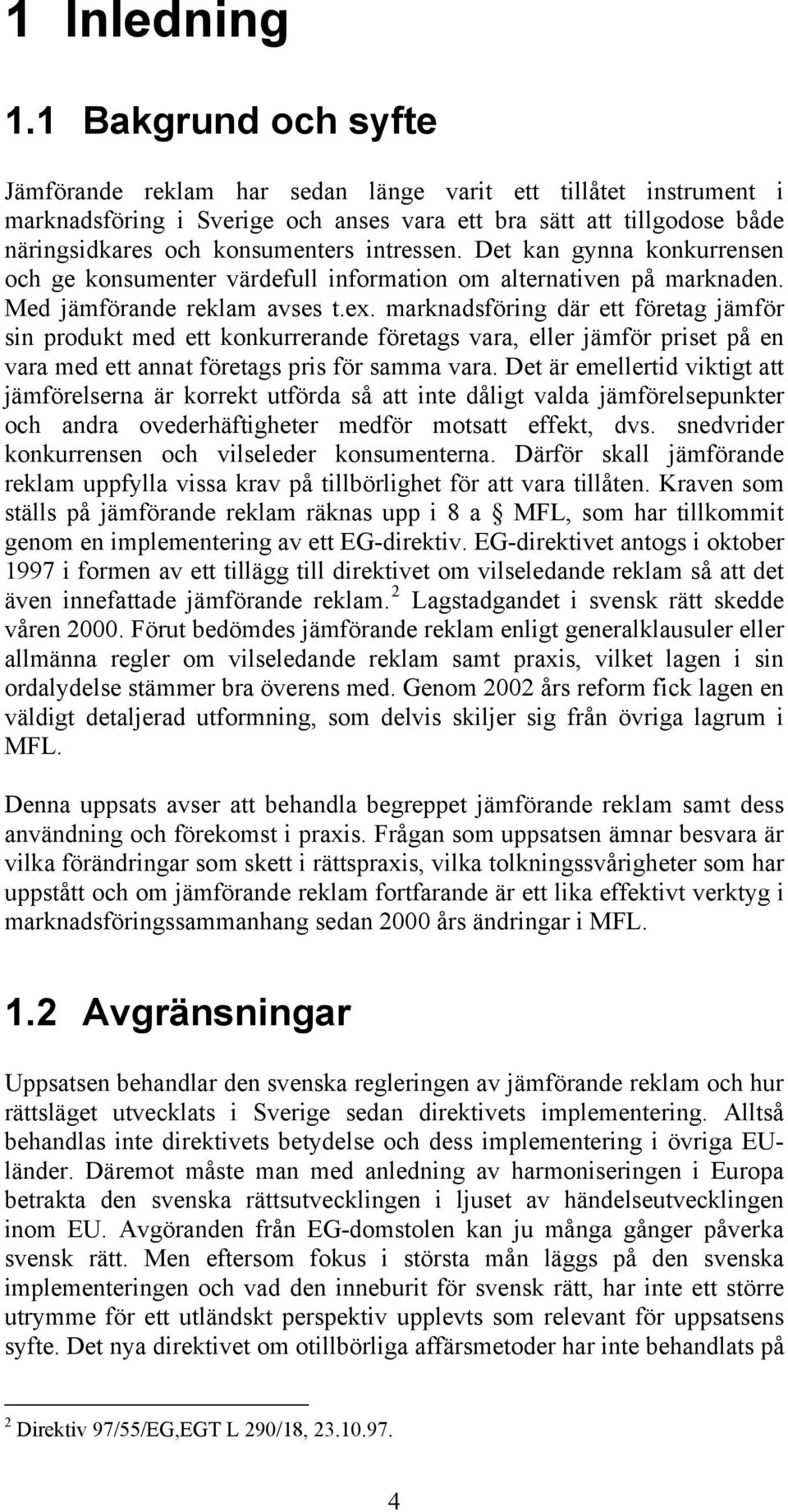 intressen. Det kan gynna konkurrensen och ge konsumenter värdefull information om alternativen på marknaden. Med jämförande reklam avses t.ex.