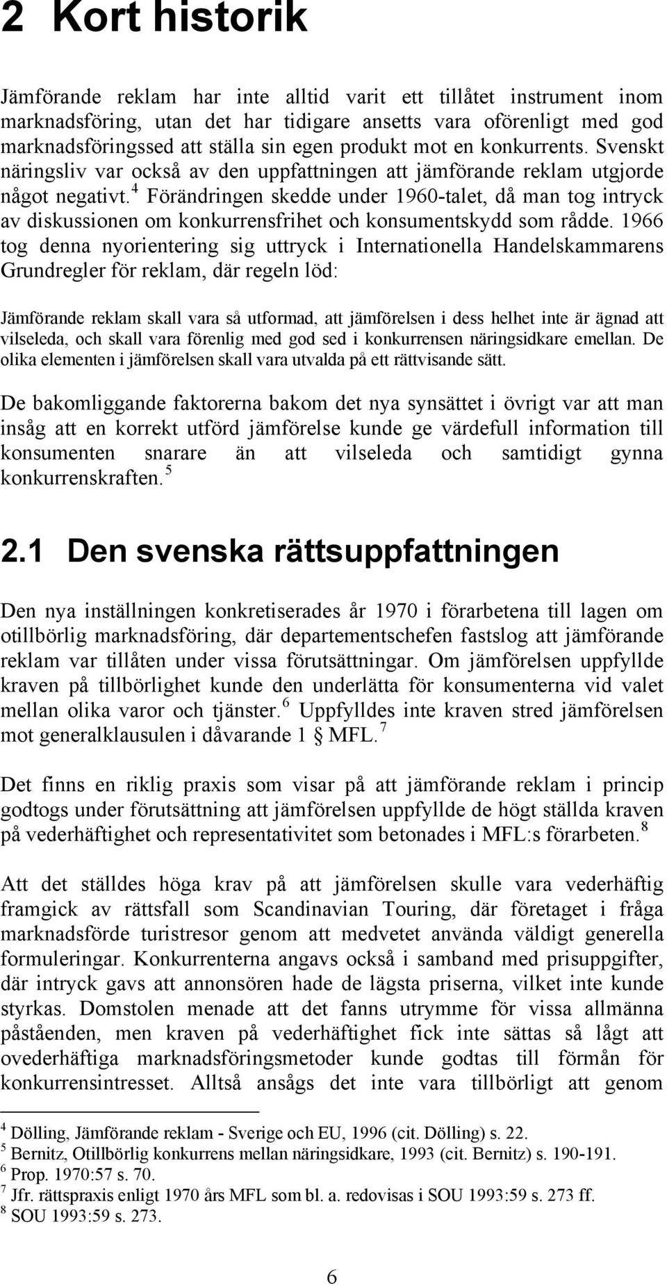 4 Förändringen skedde under 1960-talet, då man tog intryck av diskussionen om konkurrensfrihet och konsumentskydd som rådde.