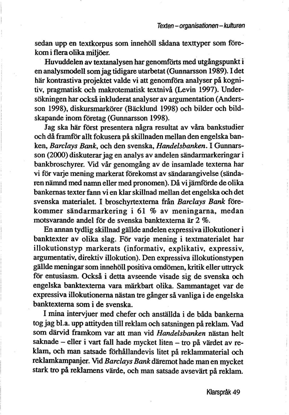 I det har kontrastiva projektet valde vi au genomfora analyser på kognitiv, pragmatisk och makrotematisk textnivå (Levin 1997).