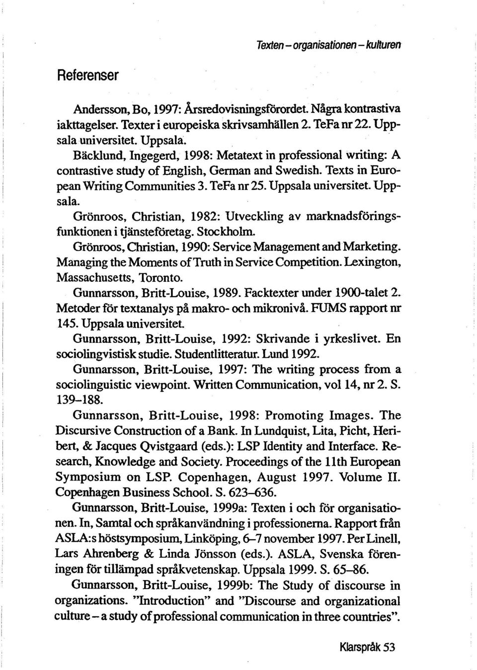 Uppsala. Gronroos, Christian, 1982: Utveckling av marknadsforingsfunktionen i tjansteforetag. Stockholm. Gronroos, Christian, 1990: Service Management and Marketing.
