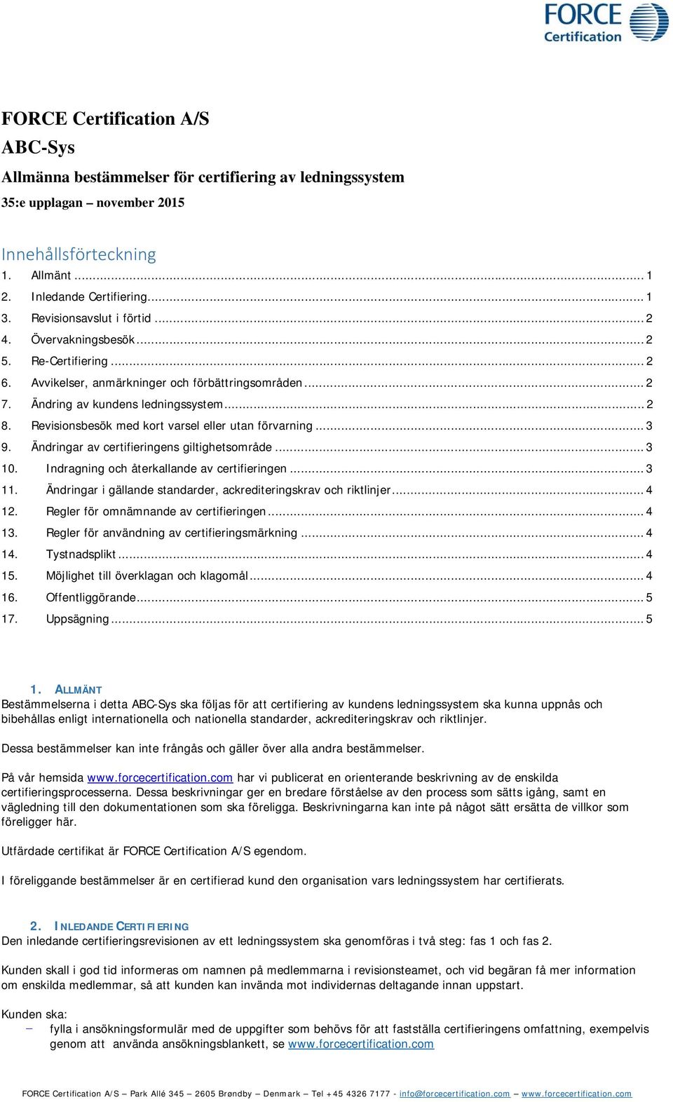 Revisionsbesök med kort varsel eller utan förvarning... 3 9. Ändringar av certifieringens giltighetsområde... 3 10. Indragning och återkallande av certifieringen... 3 11.