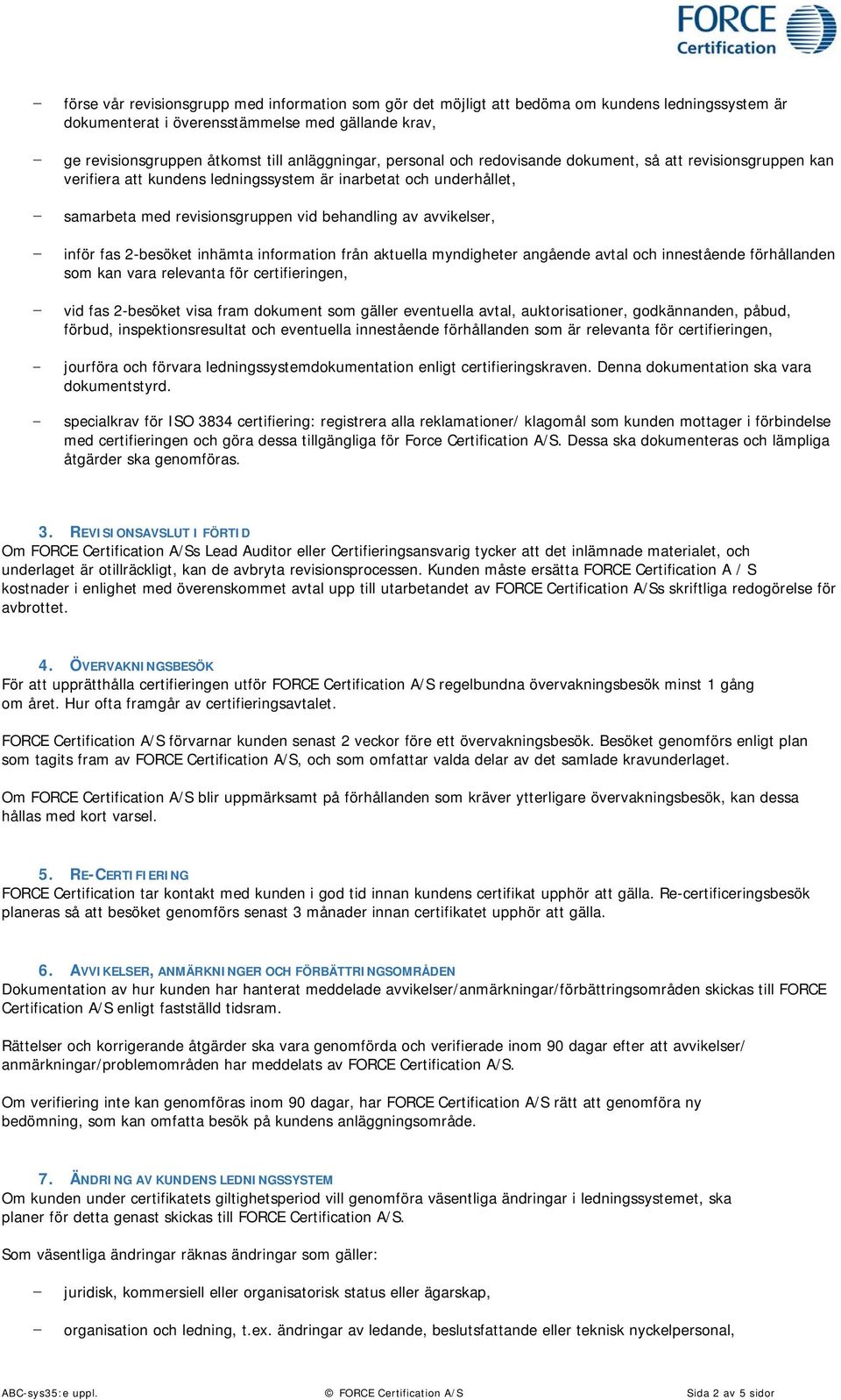 fas 2-besöket inhämta information från aktuella myndigheter angående avtal och innestående förhållanden som kan vara relevanta för certifieringen, vid fas 2-besöket visa fram dokument som gäller