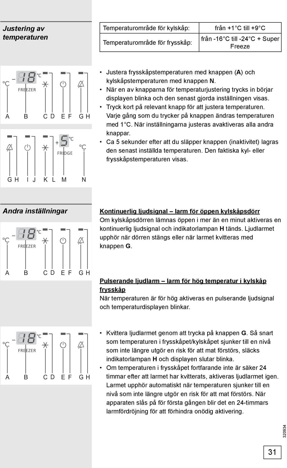 Tryck kort på relevant knapp för att justera temperaturen. Varje gång som du trycker på knappen ändras temperaturen med 1 C. När inställningarna justeras avaktiveras alla andra knappar.