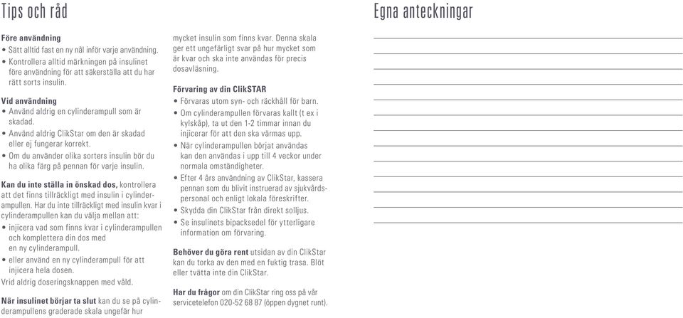 Använd aldrig ClikStar om den är skadad eller ej fungerar korrekt. Om du använder olika sorters insulin bör du ha olika färg på pennan för varje insulin.