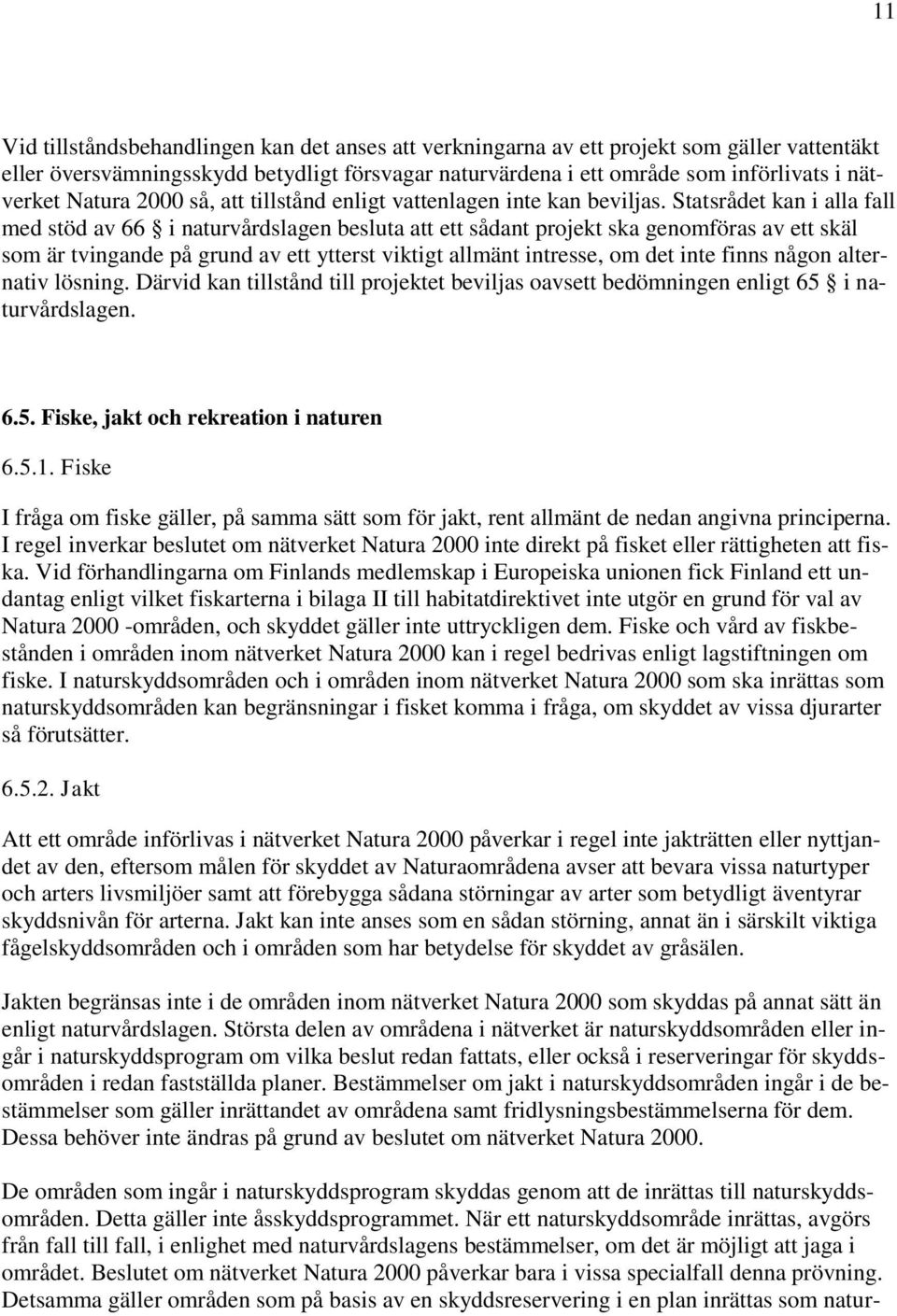 Statsrådet kan i alla fall med stöd av 66 i naturvårdslagen besluta att ett sådant projekt ska genomföras av ett skäl som är tvingande på grund av ett ytterst viktigt allmänt intresse, om det inte