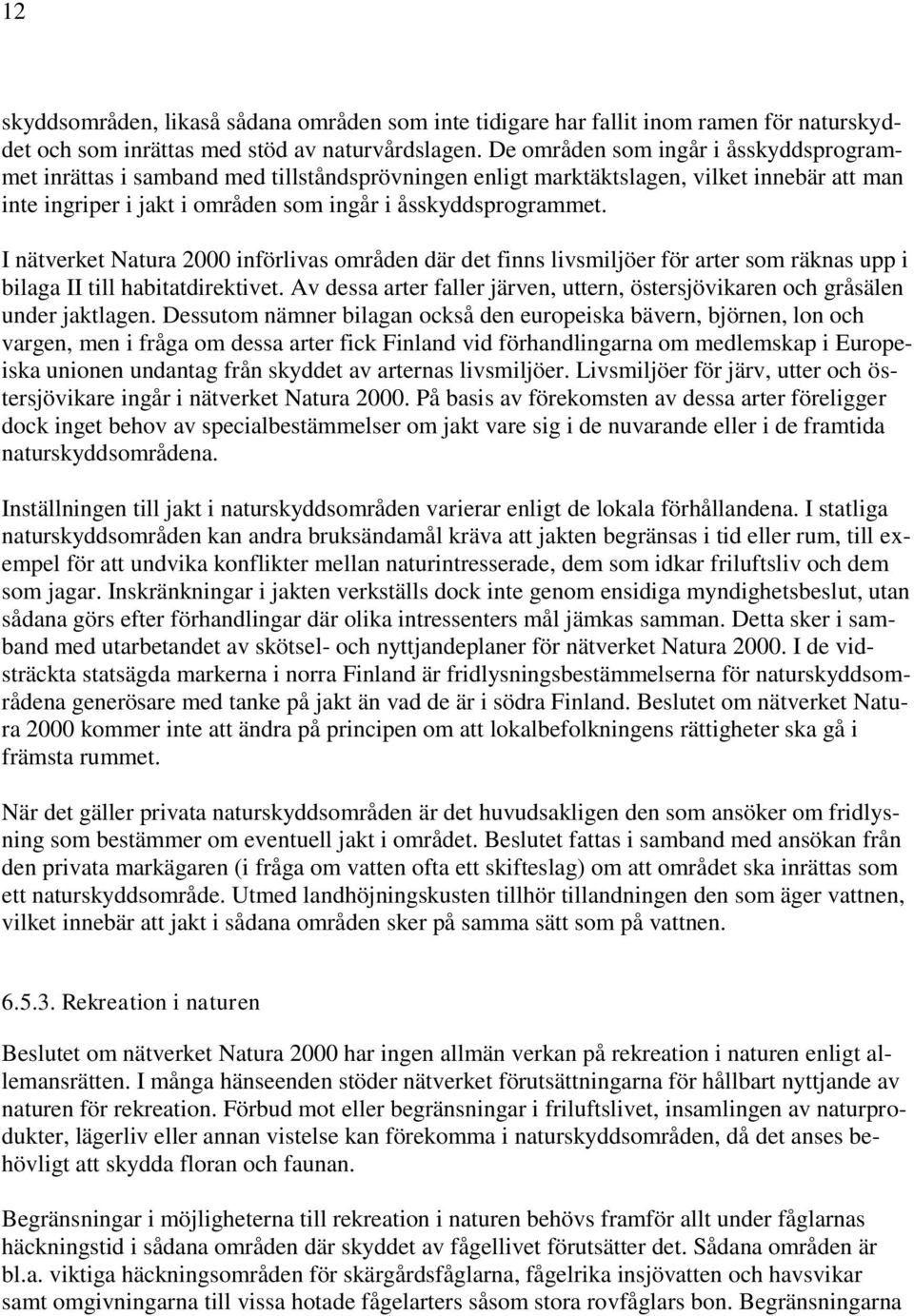 I nätverket Natura 2000 införlivas områden där det finns livsmiljöer för arter som räknas upp i bilaga II till habitatdirektivet.