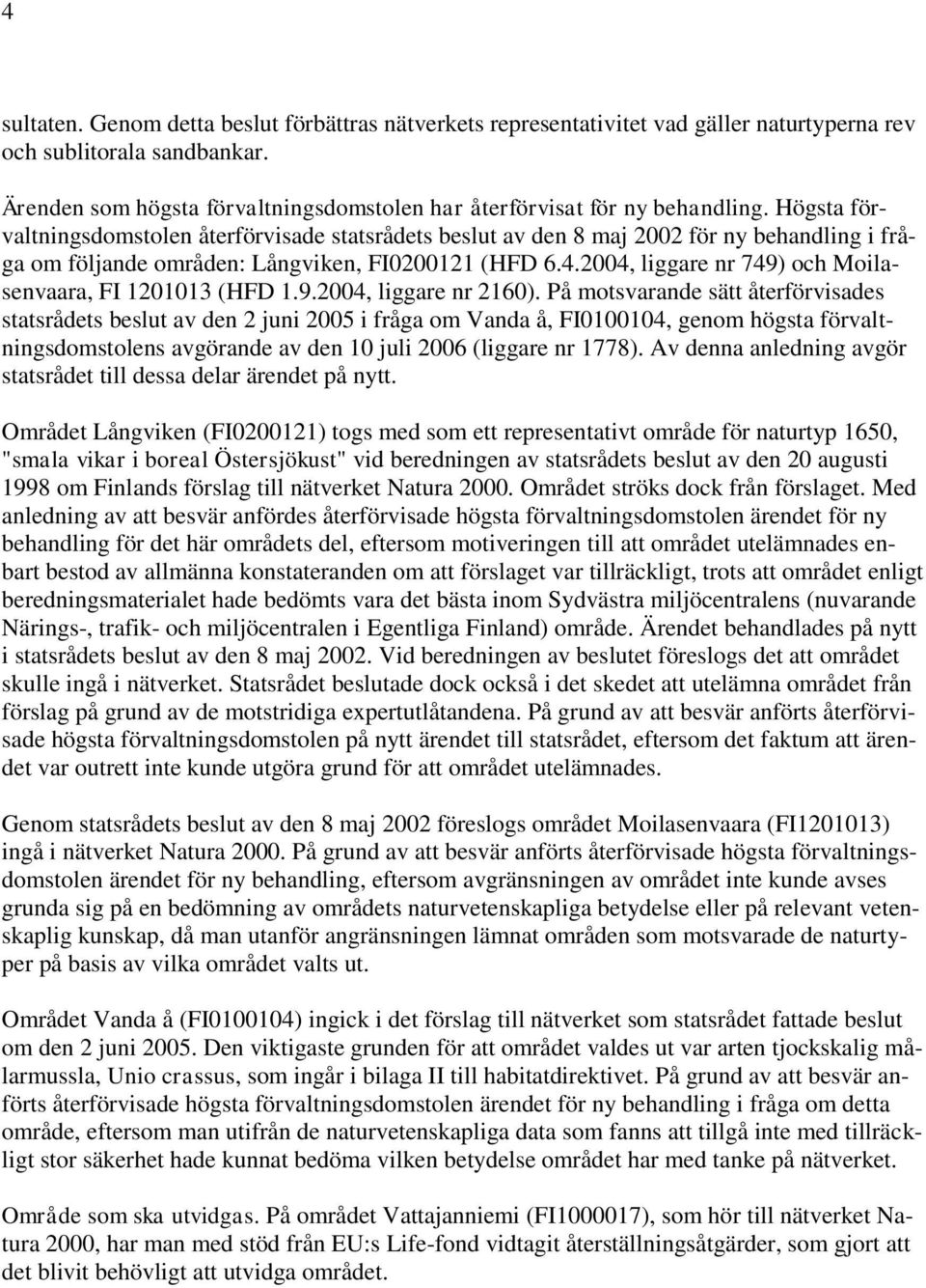 Högsta förvaltningsdomstolen återförvisade statsrådets beslut av den 8 maj 2002 för ny behandling i fråga om följande områden: Långviken, FI0200121 (HFD 6.4.