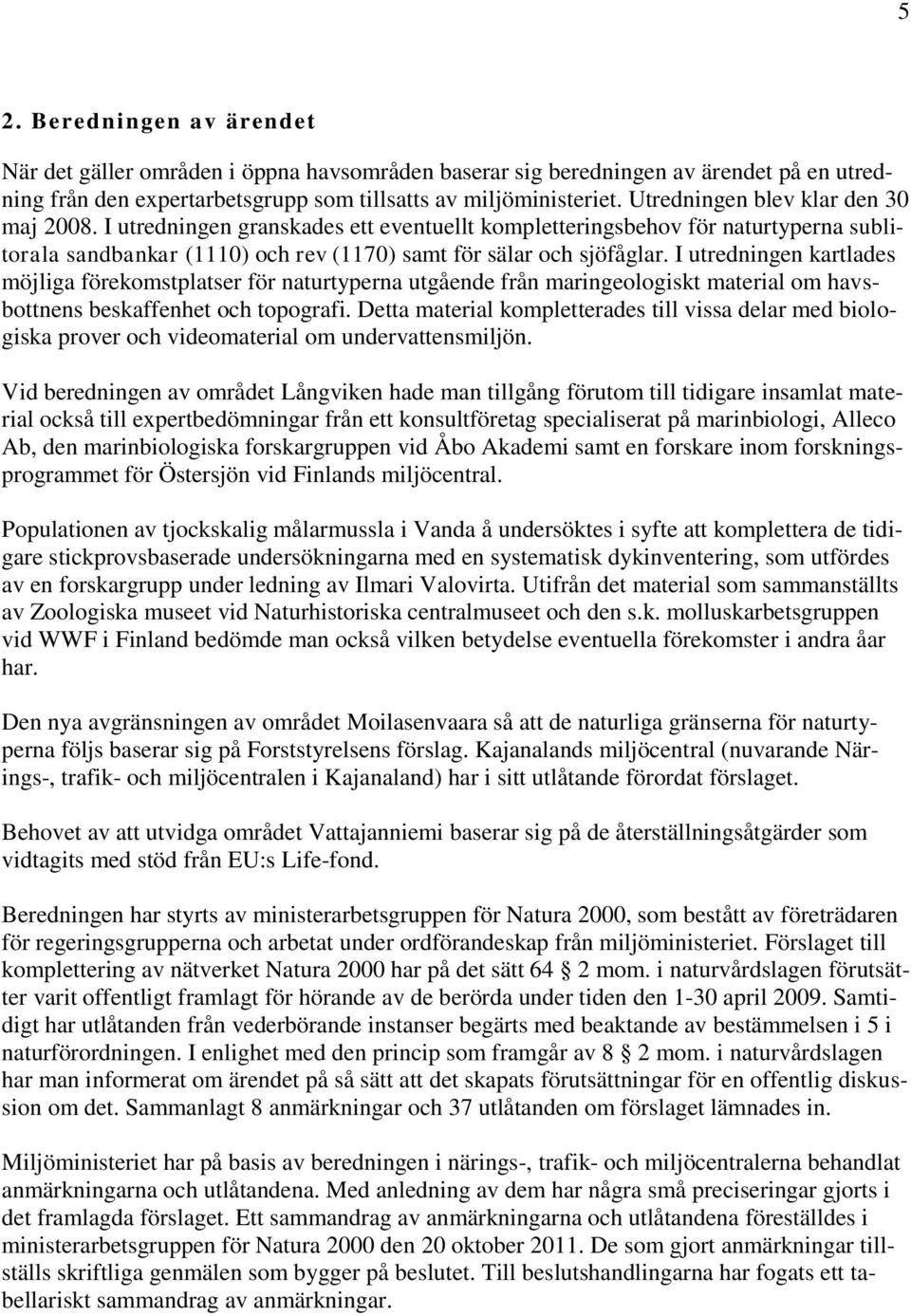 I utredningen kartlades möjliga förekomstplatser för naturtyperna utgående från maringeologiskt material om havsbottnens beskaffenhet och topografi.